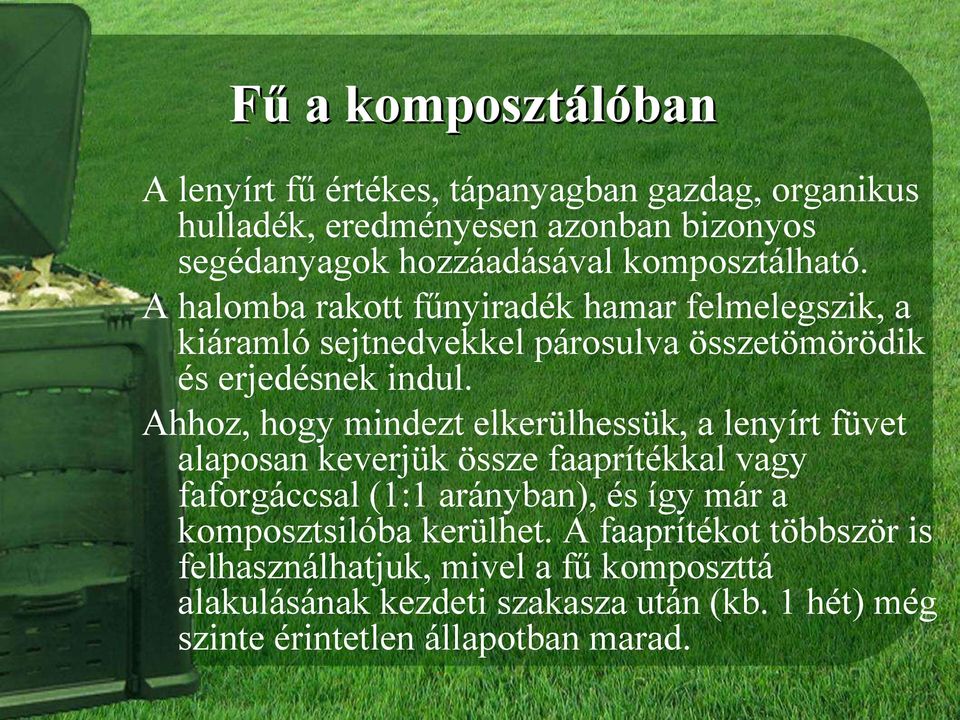 Ahhoz, hogy mindezt elkerülhessük, a lenyírt füvet alaposan keverjük össze faaprítékkal vagy faforgáccsal (1:1 arányban), és így már a