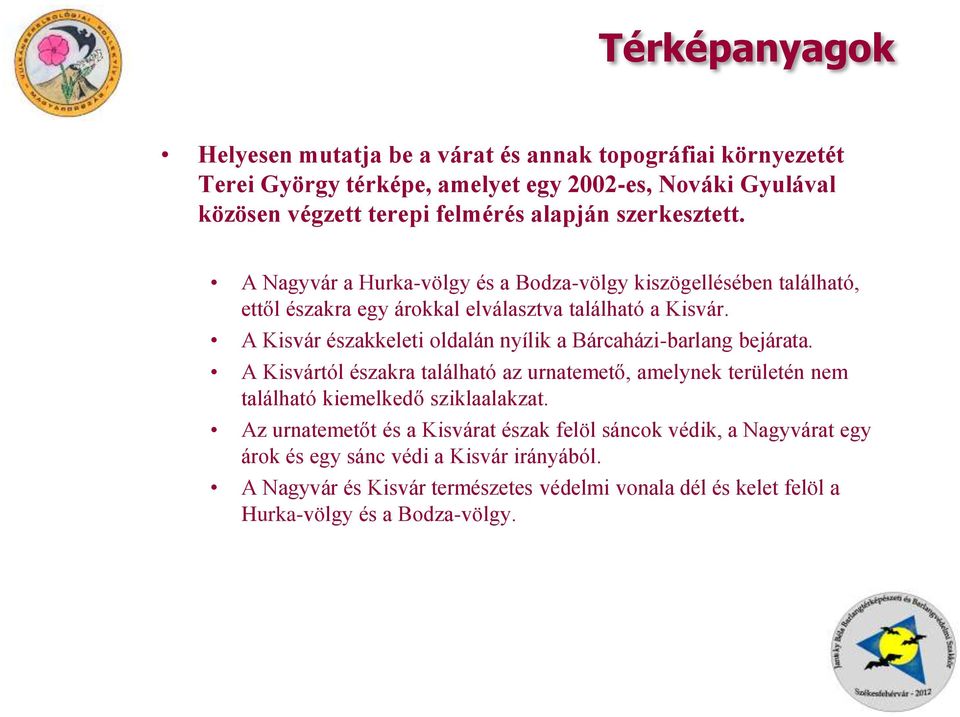 A Kisvár északkeleti oldalán nyílik a Bárcaházi-barlang bejárata. A Kisvártól északra található az urnatemető, amelynek területén nem található kiemelkedő sziklaalakzat.