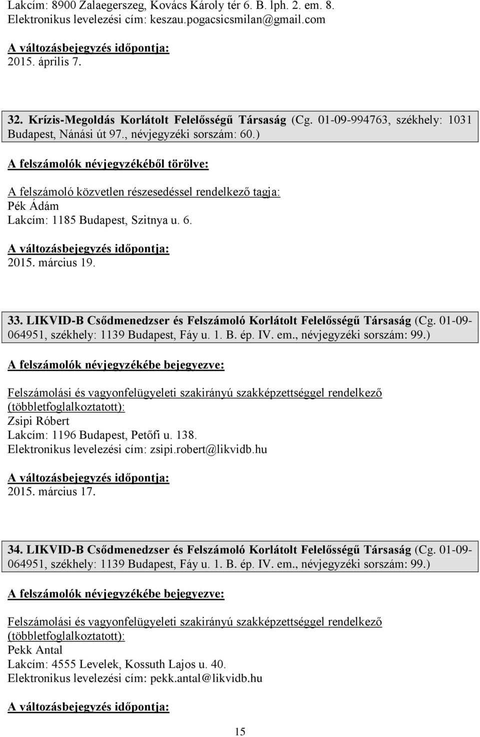 33. LIKVID-B Csődmenedzser és Felszámoló Korlátolt Felelősségű Társaság (Cg. 01-09- 064951, székhely: 1139 Budapest, Fáy u. 1. B. ép. IV. em., névjegyzéki sorszám: 99.