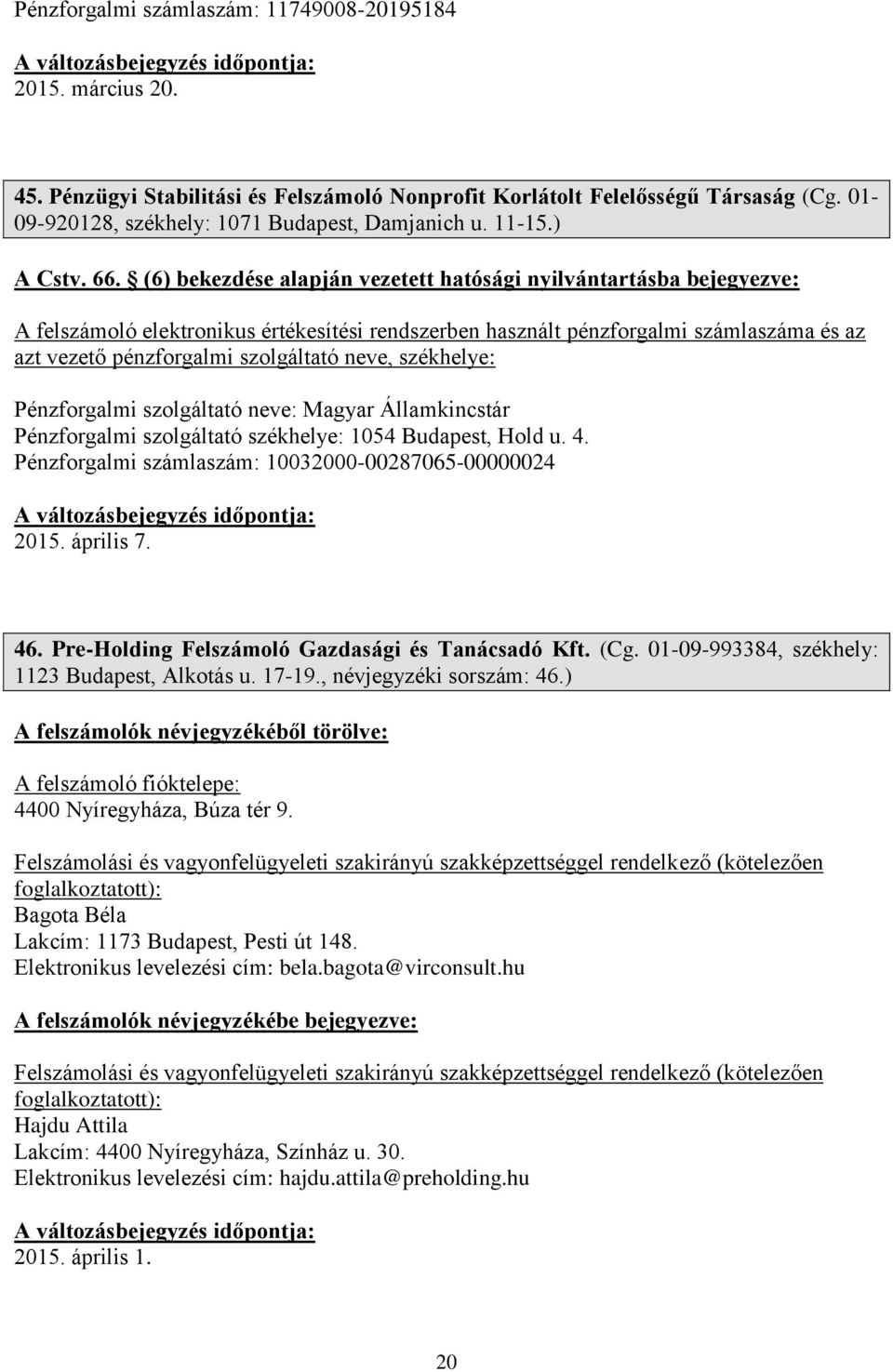 (6) bekezdése alapján vezetett hatósági nyilvántartásba bejegyezve: A felszámoló elektronikus értékesítési rendszerben használt pénzforgalmi számlaszáma és az azt vezető pénzforgalmi szolgáltató