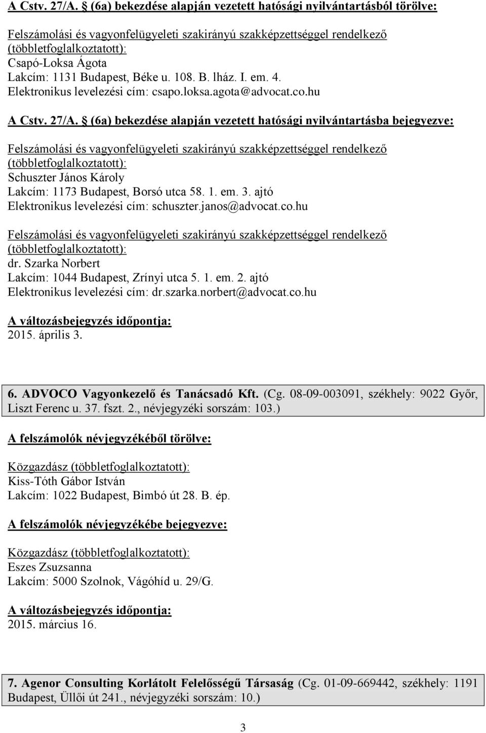 ajtó Elektronikus levelezési cím: schuszter.janos@advocat.co.hu dr. Szarka Norbert Lakcím: 1044 Budapest, Zrínyi utca 5. 1. em. 2. ajtó Elektronikus levelezési cím: dr.szarka.norbert@advocat.co.hu 2015.