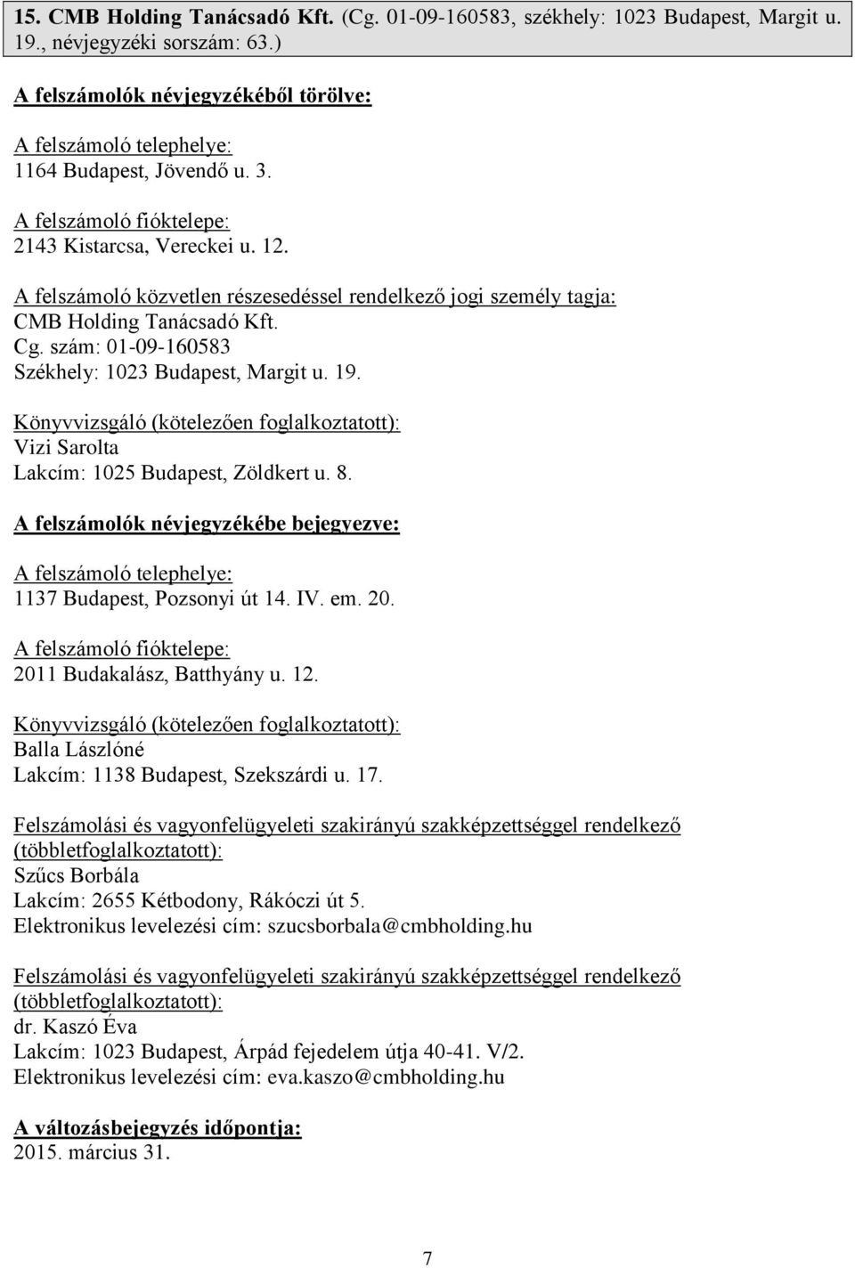 Könyvvizsgáló (kötelezően foglalkoztatott): Vizi Sarolta Lakcím: 1025 Budapest, Zöldkert u. 8. A felszámoló telephelye: 1137 Budapest, Pozsonyi út 14. IV. em. 20. 2011 Budakalász, Batthyány u. 12.