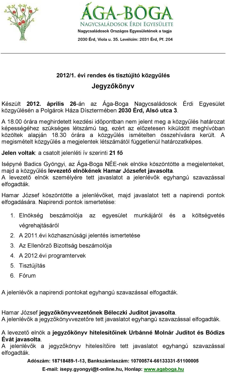 30 órára a közgyűlés ismételten összehívásra került. A megismételt közgyűlés a megjelentek létszámától függetlenül határozatképes.