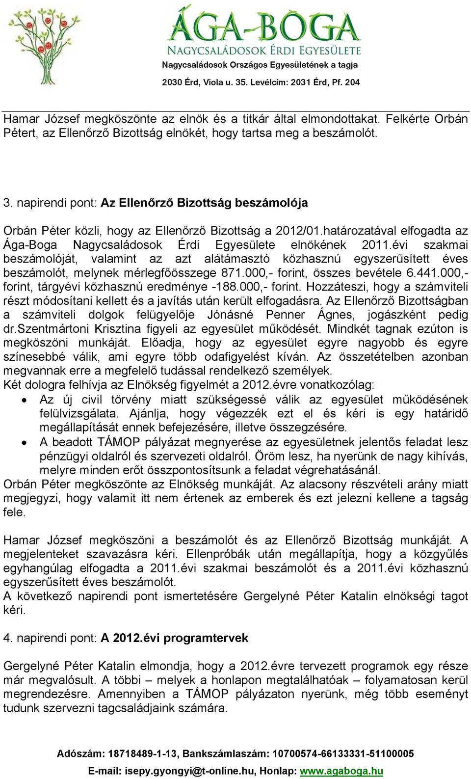 évi szakmai beszámolóját, valamint az azt alátámasztó közhasznú egyszerűsített éves beszámolót, melynek mérlegfőösszege 871.000,- forint, összes bevétele 6.441.