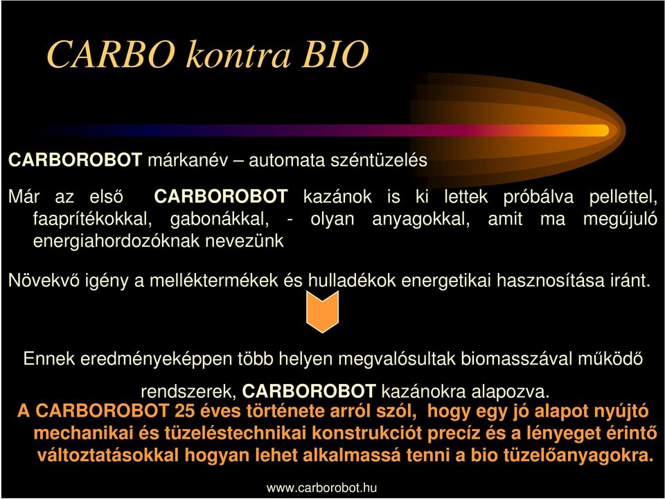 Ennek eredményeképpen több helyen megvalósultak biomasszával működő rendszerek, CARBOROBOT kazánokra alapozva.