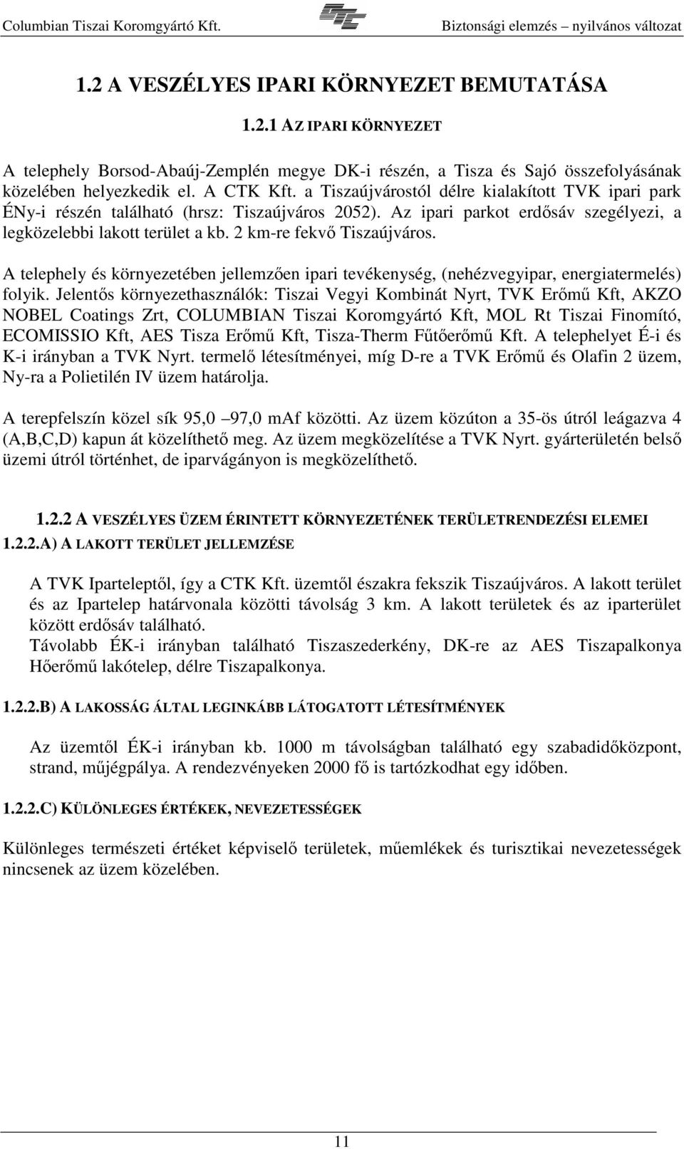 A telephely és környezetében jellemzen ipari tevékenység, (nehézvegyipar, energiatermelés) folyik.