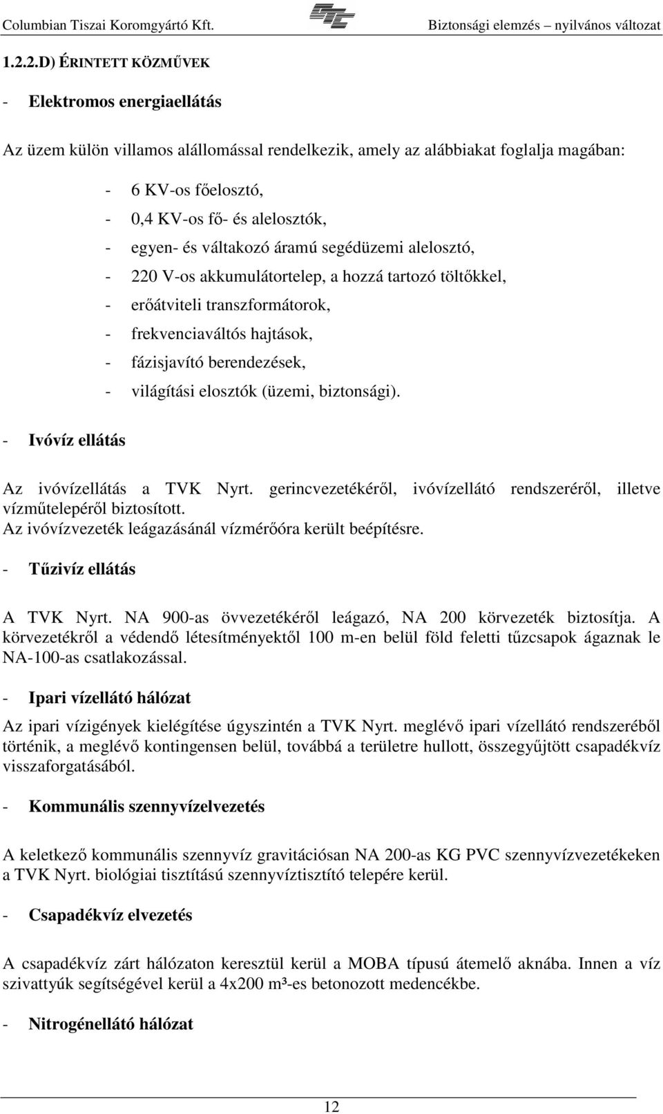 elosztók (üzemi, biztonsági). - Ivóvíz ellátás Az ivóvízellátás a TVK Nyrt. gerincvezetékérl, ivóvízellátó rendszerérl, illetve vízmtelepérl biztosított.