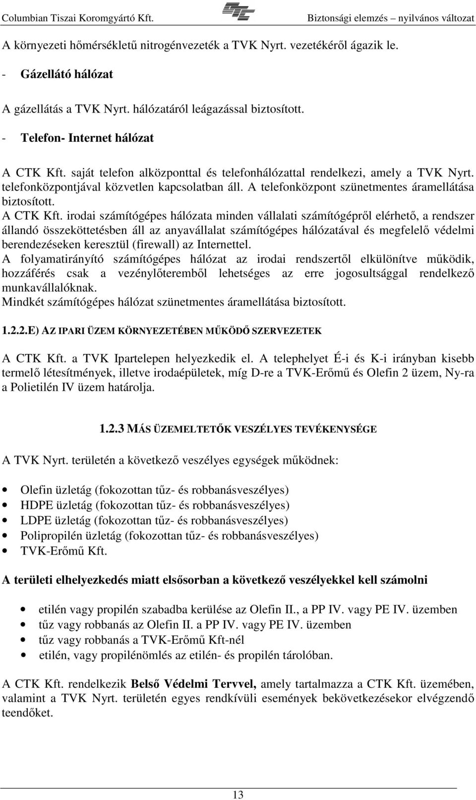 irodai számítógépes hálózata minden vállalati számítógéprl elérhet, a rendszer állandó összeköttetésben áll az anyavállalat számítógépes hálózatával és megfelel védelmi berendezéseken keresztül