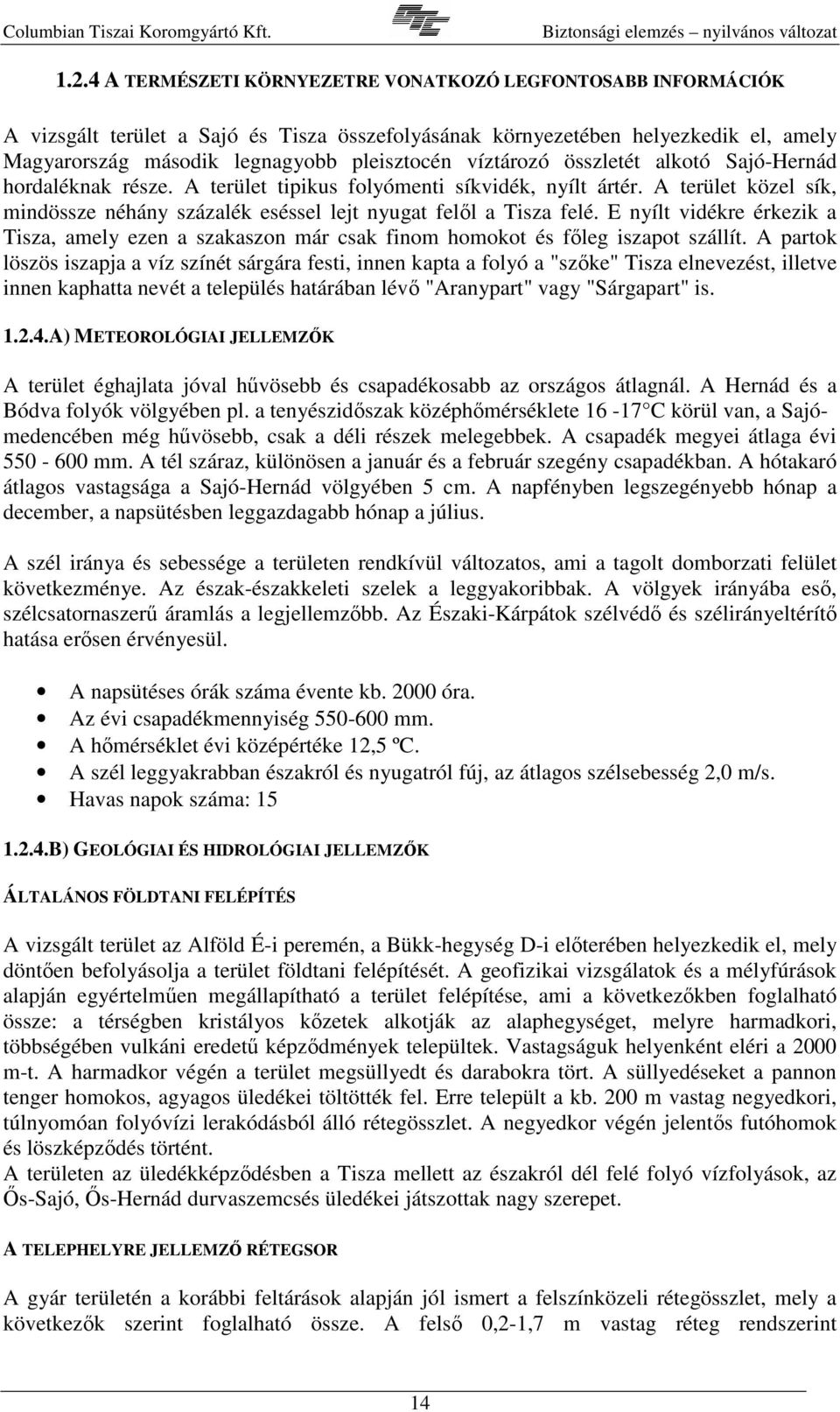 E nyílt vidékre érkezik a Tisza, amely ezen a szakaszon már csak finom homokot és fleg iszapot szállít.