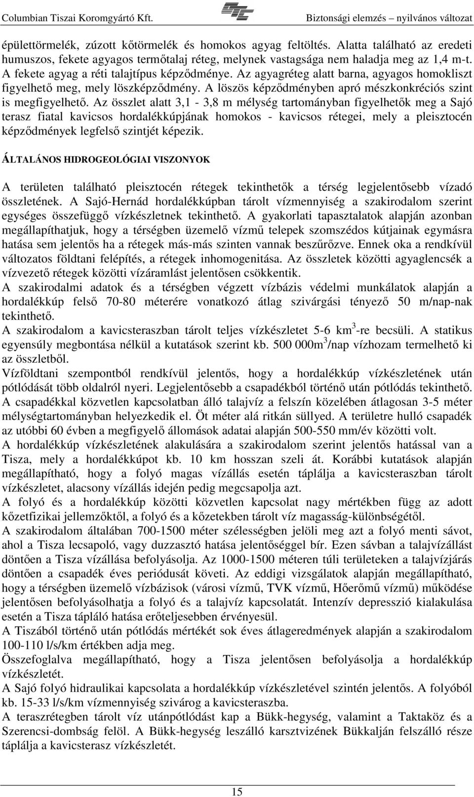 Az összlet alatt 3,1-3,8 m mélység tartományban figyelhetk meg a Sajó terasz fiatal kavicsos hordalékkúpjának homokos - kavicsos rétegei, mely a pleisztocén képzdmények legfels szintjét képezik.