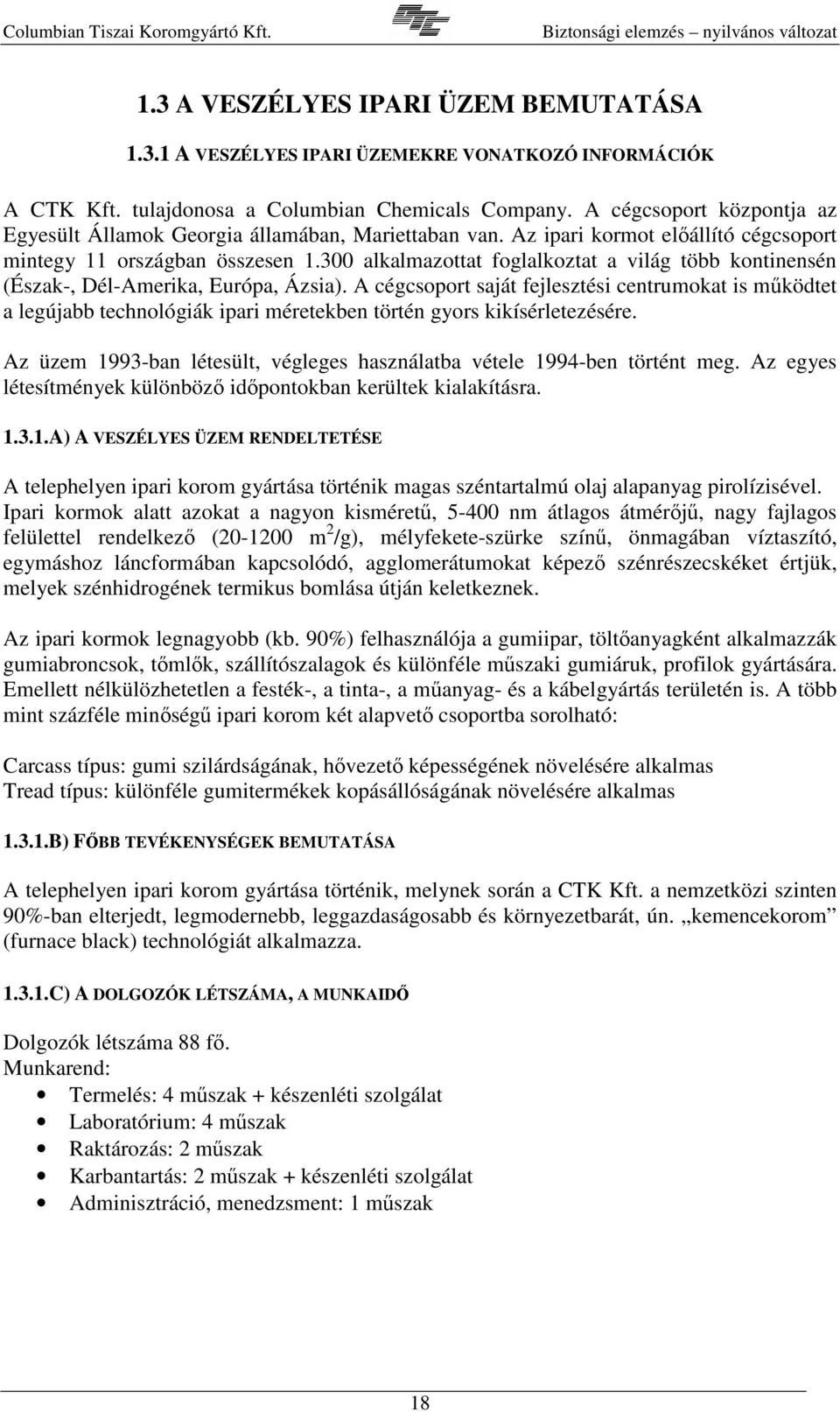 300 alkalmazottat foglalkoztat a világ több kontinensén (Észak-, Dél-Amerika, Európa, Ázsia).