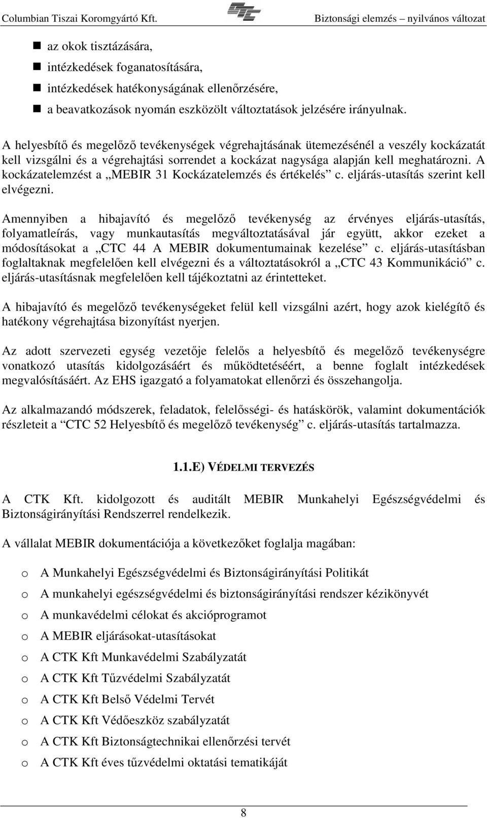 A kockázatelemzést a MEBIR 31 Kockázatelemzés és értékelés c. eljárás-utasítás szerint kell elvégezni.