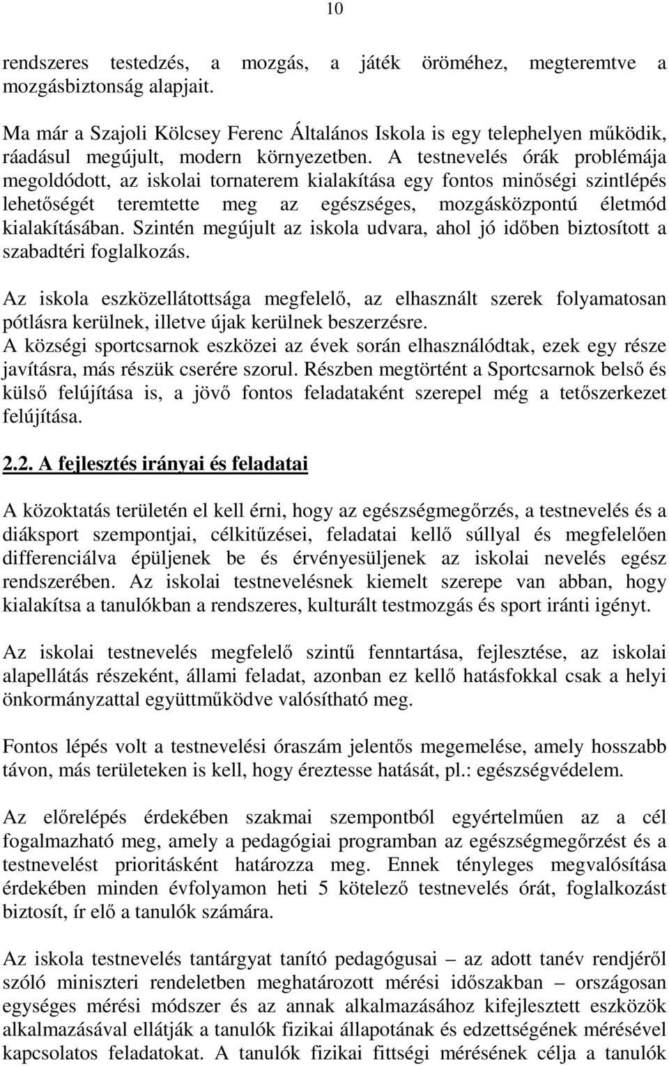 A testnevelés órák problémája megoldódott, az iskolai tornaterem kialakítása egy fontos minőségi szintlépés lehetőségét teremtette meg az egészséges, mozgásközpontú életmód kialakításában.