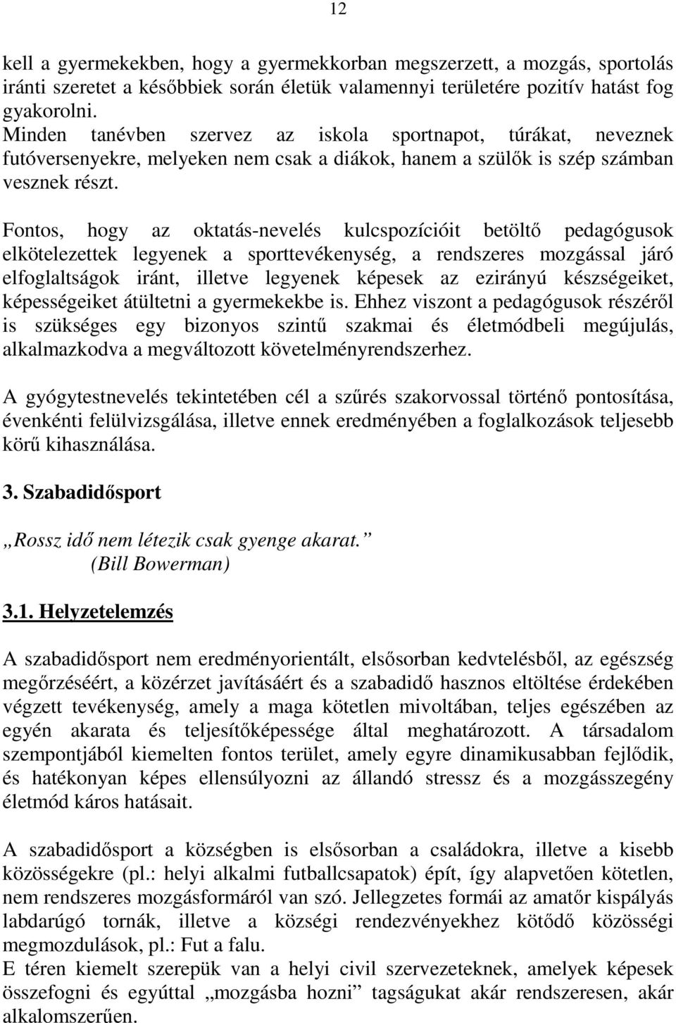 Fontos, hogy az oktatás-nevelés kulcspozícióit betöltő pedagógusok elkötelezettek legyenek a sporttevékenység, a rendszeres mozgással járó elfoglaltságok iránt, illetve legyenek képesek az ezirányú