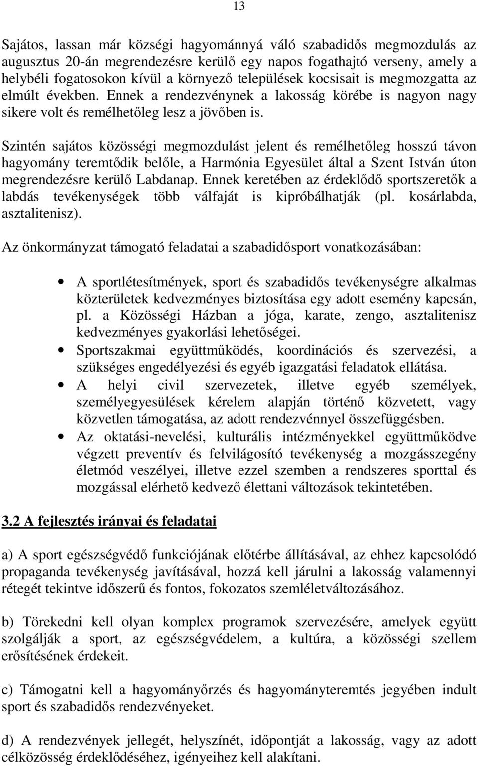 Szintén sajátos közösségi megmozdulást jelent és remélhetőleg hosszú távon hagyomány teremtődik belőle, a Harmónia Egyesület által a Szent István úton megrendezésre kerülő Labdanap.