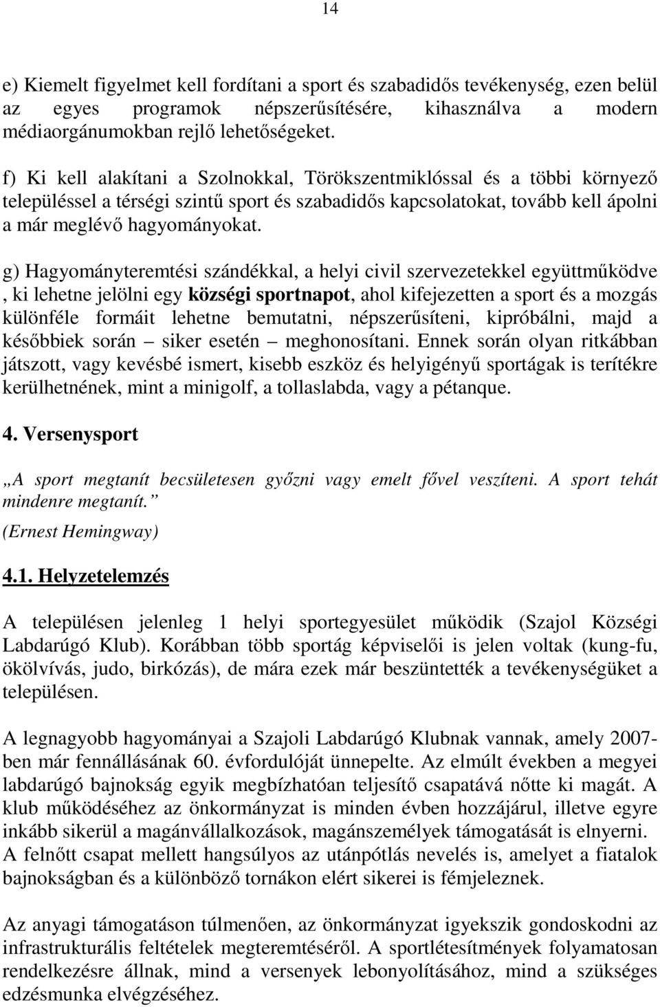 g) Hagyományteremtési szándékkal, a helyi civil szervezetekkel együttműködve, ki lehetne jelölni egy községi sportnapot, ahol kifejezetten a sport és a mozgás különféle formáit lehetne bemutatni,