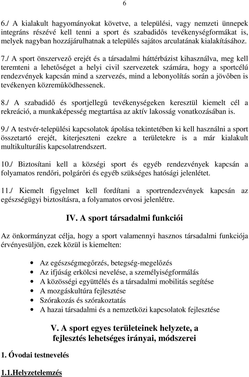 / A sport önszervező erejét és a társadalmi háttérbázist kihasználva, meg kell teremteni a lehetőséget a helyi civil szervezetek számára, hogy a sportcélú rendezvények kapcsán mind a szervezés, mind