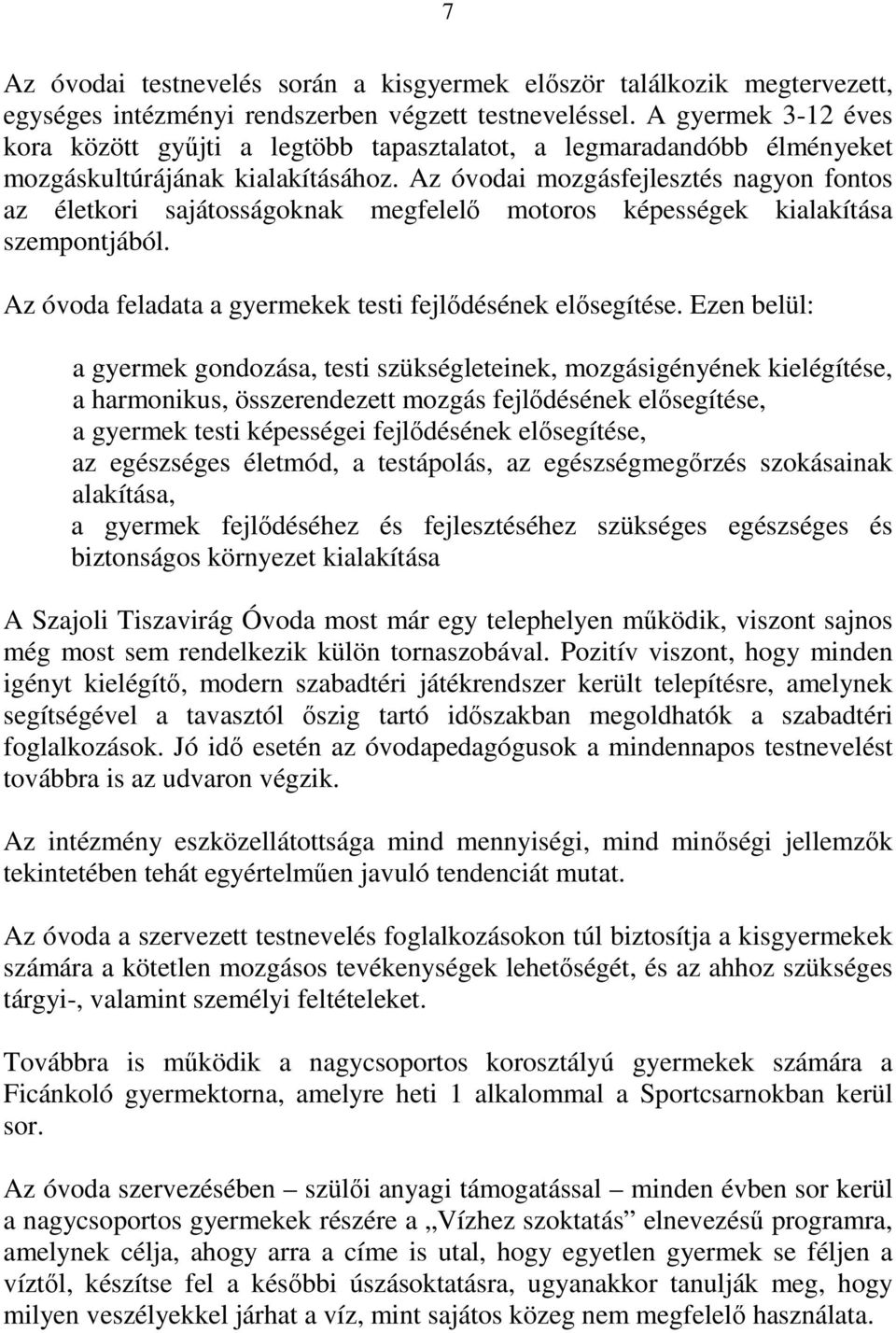 Az óvodai mozgásfejlesztés nagyon fontos az életkori sajátosságoknak megfelelő motoros képességek kialakítása szempontjából. Az óvoda feladata a gyermekek testi fejlődésének elősegítése.