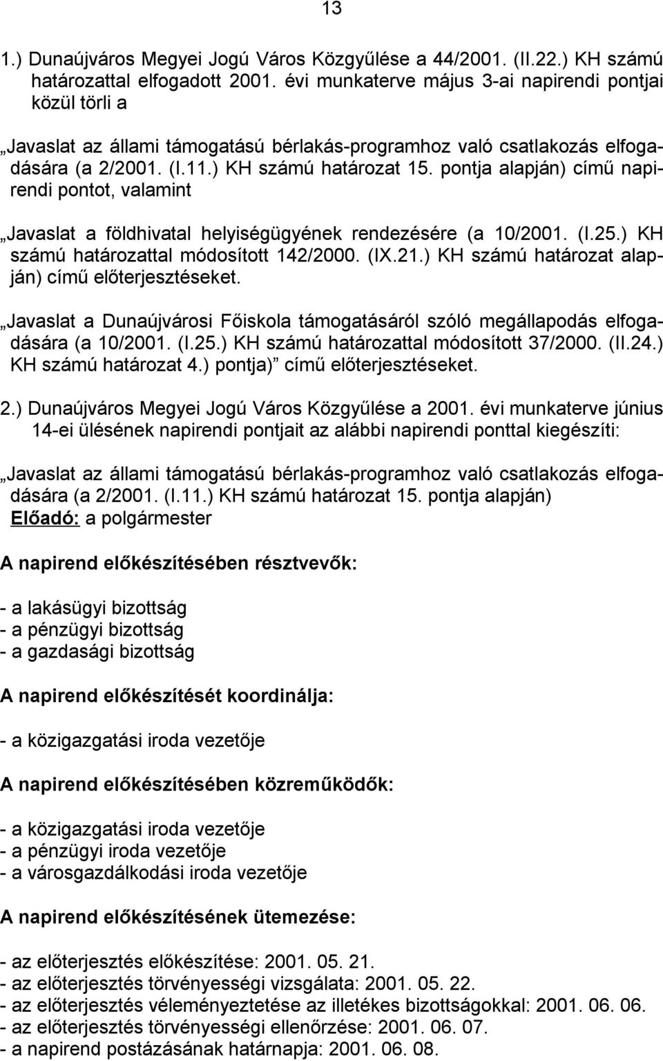 pontja alapján) című napirendi pontot, valamint Javaslat a földhivatal helyiségügyének rendezésére (a 10/2001. (I.25.) KH számú határozattal módosított 142/2000. (IX.21.