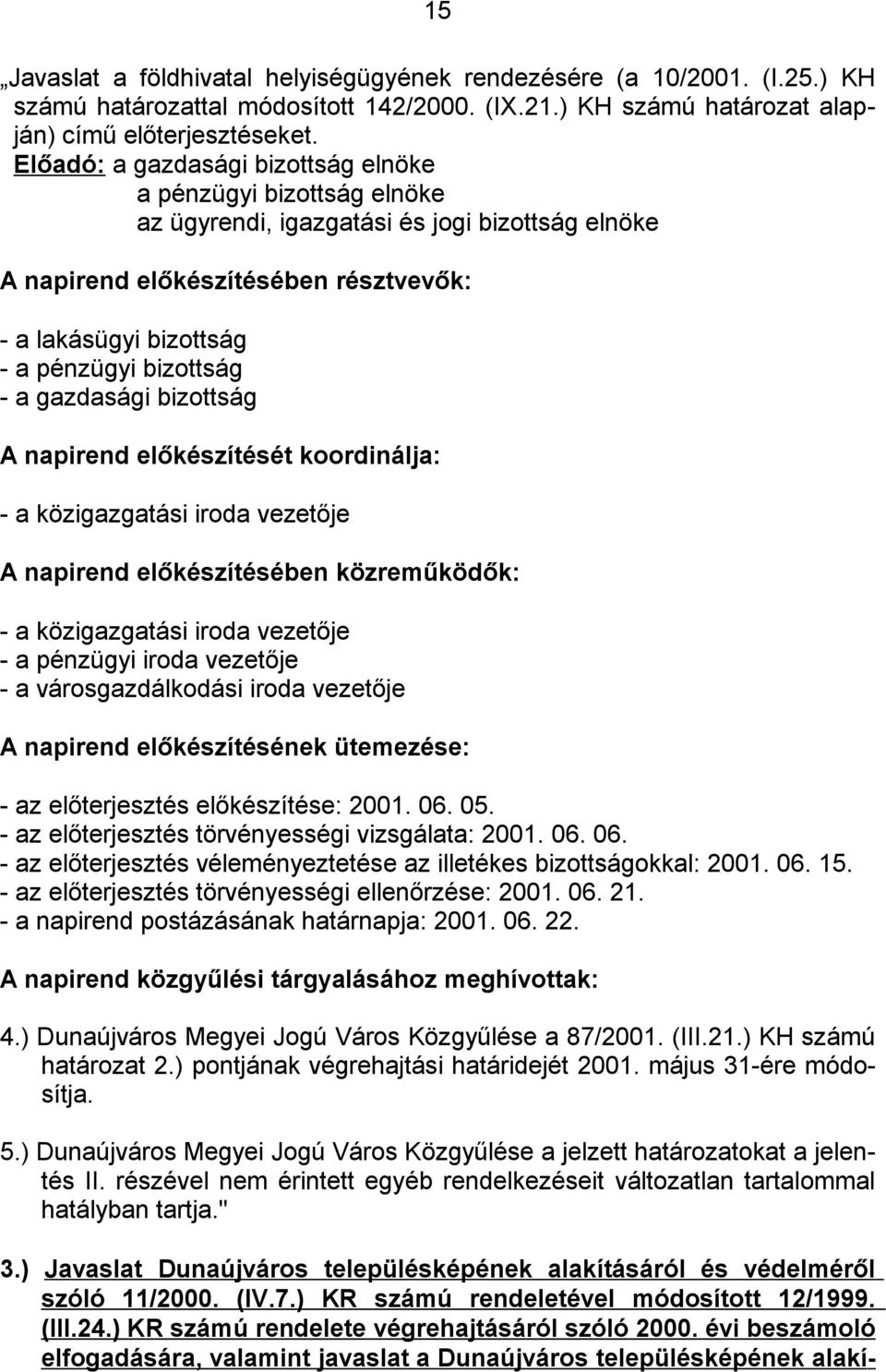 - a gazdasági bizottság A napirend előkészítését koordinálja: - a közigazgatási iroda vezetője A napirend előkészítésében közreműködők: - a közigazgatási iroda vezetője - a pénzügyi iroda vezetője -