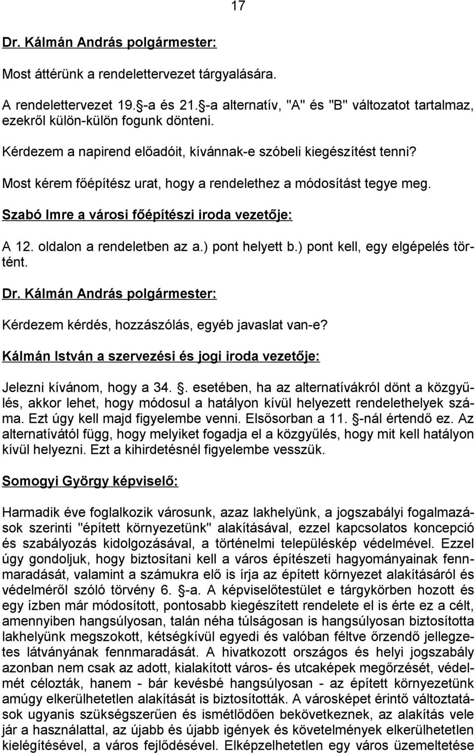 oldalon a rendeletben az a.) pont helyett b.) pont kell, egy elgépelés történt. Kérdezem kérdés, hozzászólás, egyéb javaslat van-e?