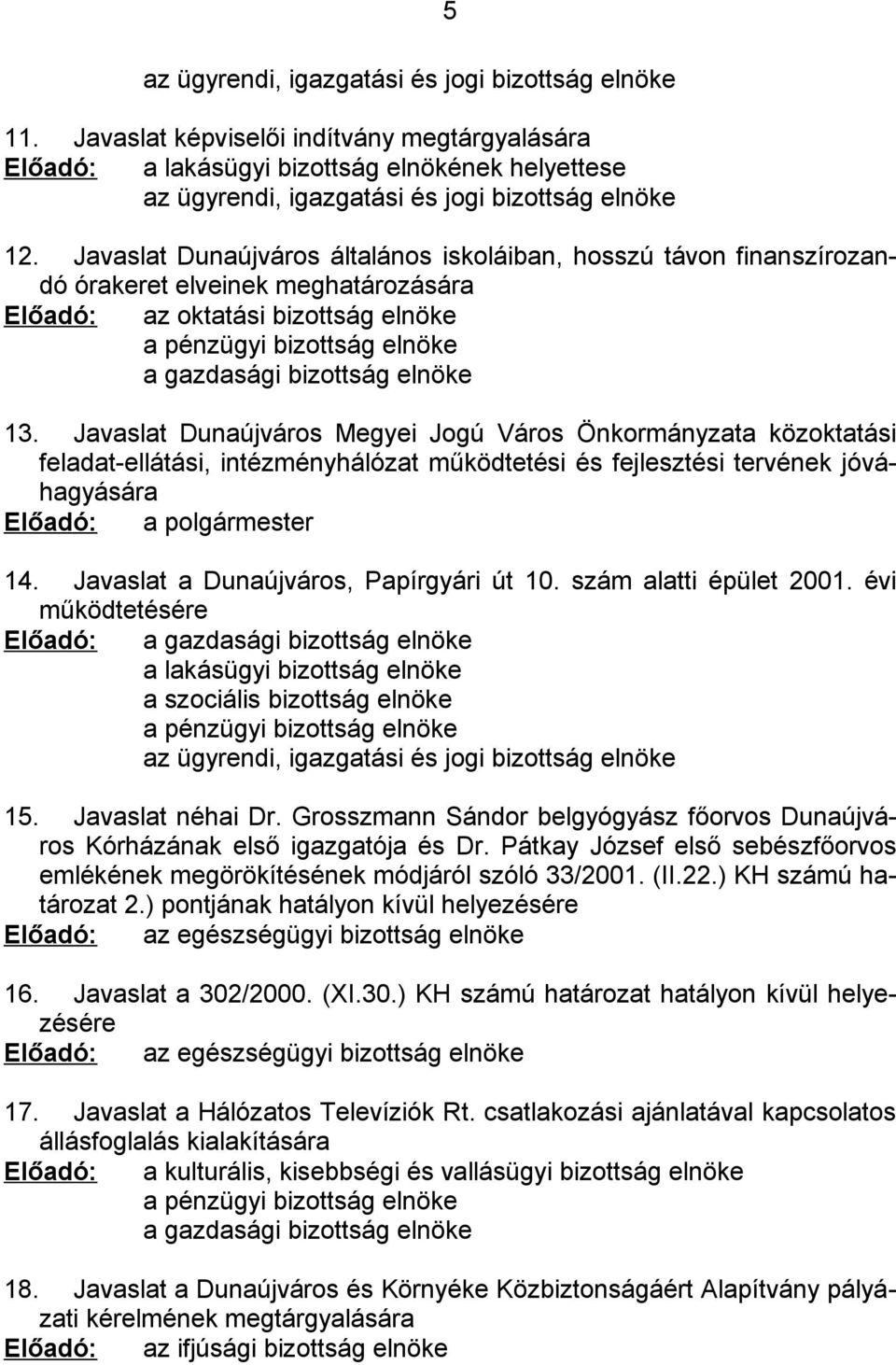 Javaslat Dunaújváros általános iskoláiban, hosszú távon finanszírozandó órakeret elveinek meghatározására Előadó: az oktatási bizottság elnöke a pénzügyi bizottság elnöke a gazdasági bizottság elnöke