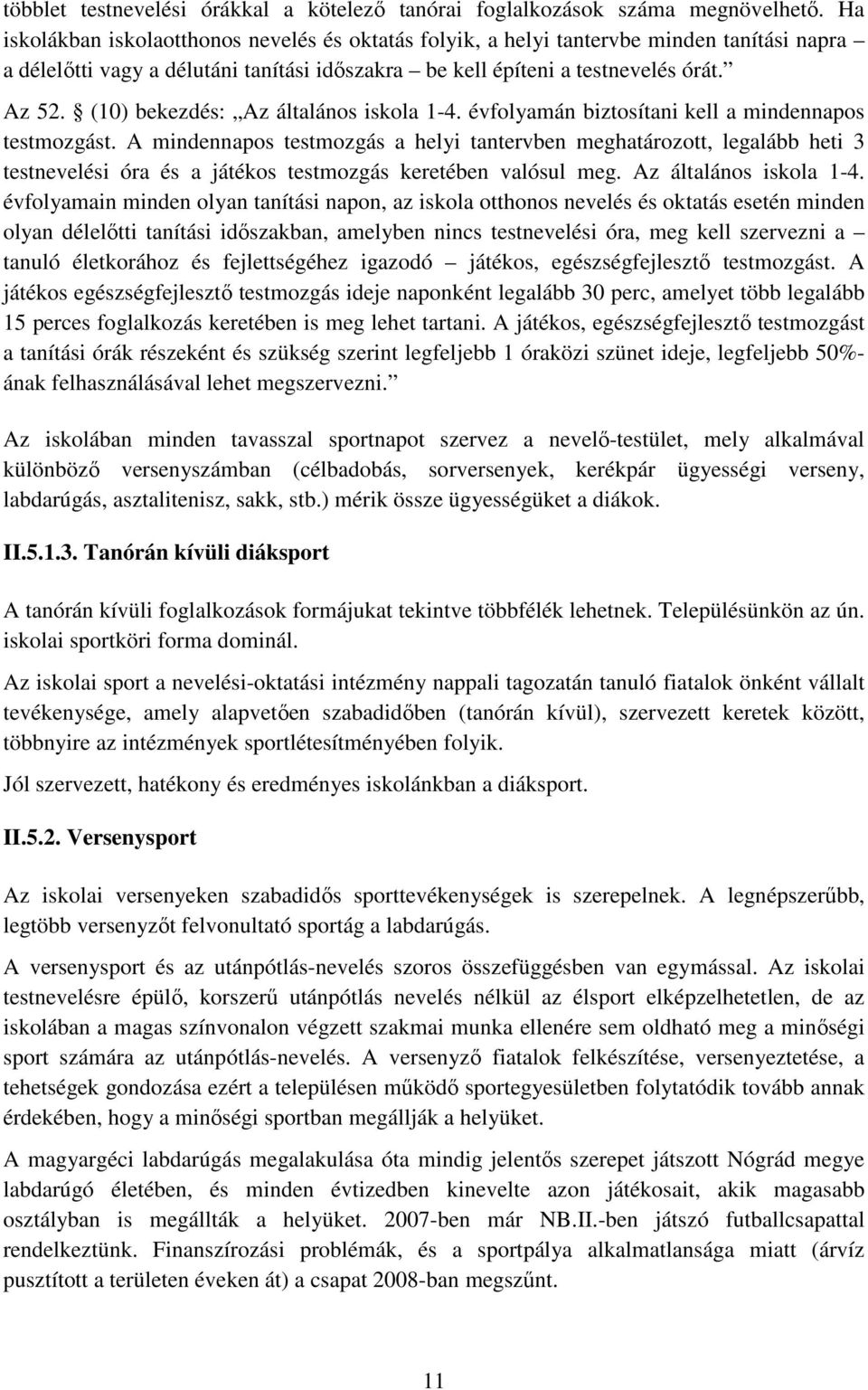 (10) bekezdés: Az általános iskola 1-4. évfolyamán biztosítani kell a mindennapos testmozgást.