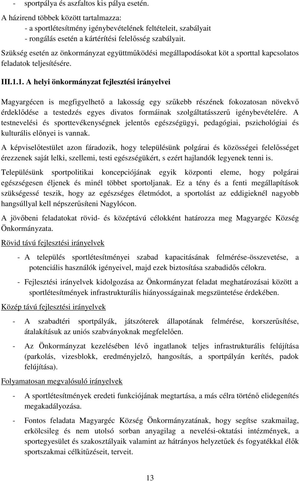 1. A helyi önkormányzat fejlesztési irányelvei Magyargécen is megfigyelhetı a lakosság egy szőkebb részének fokozatosan növekvı érdeklıdése a testedzés egyes divatos formáinak szolgáltatásszerő