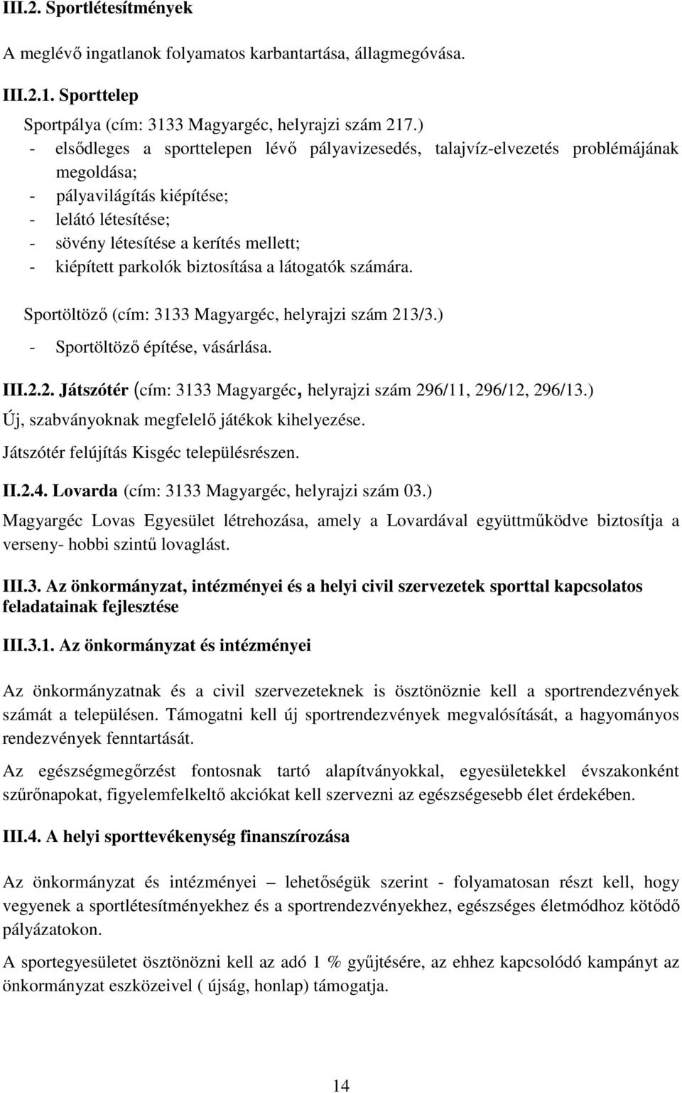 parkolók biztosítása a látogatók számára. Sportöltözı (cím: 3133 Magyargéc, helyrajzi szám 213/3.) - Sportöltözı építése, vásárlása. III.2.2. Játszótér (cím: 3133 Magyargéc, helyrajzi szám 296/11, 296/12, 296/13.