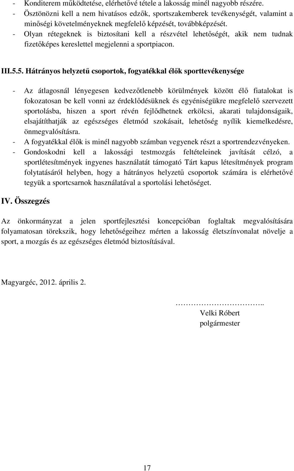 - Olyan rétegeknek is biztosítani kell a részvétel lehetıségét, akik nem tudnak fizetıképes kereslettel megjelenni a sportpiacon. III.5.