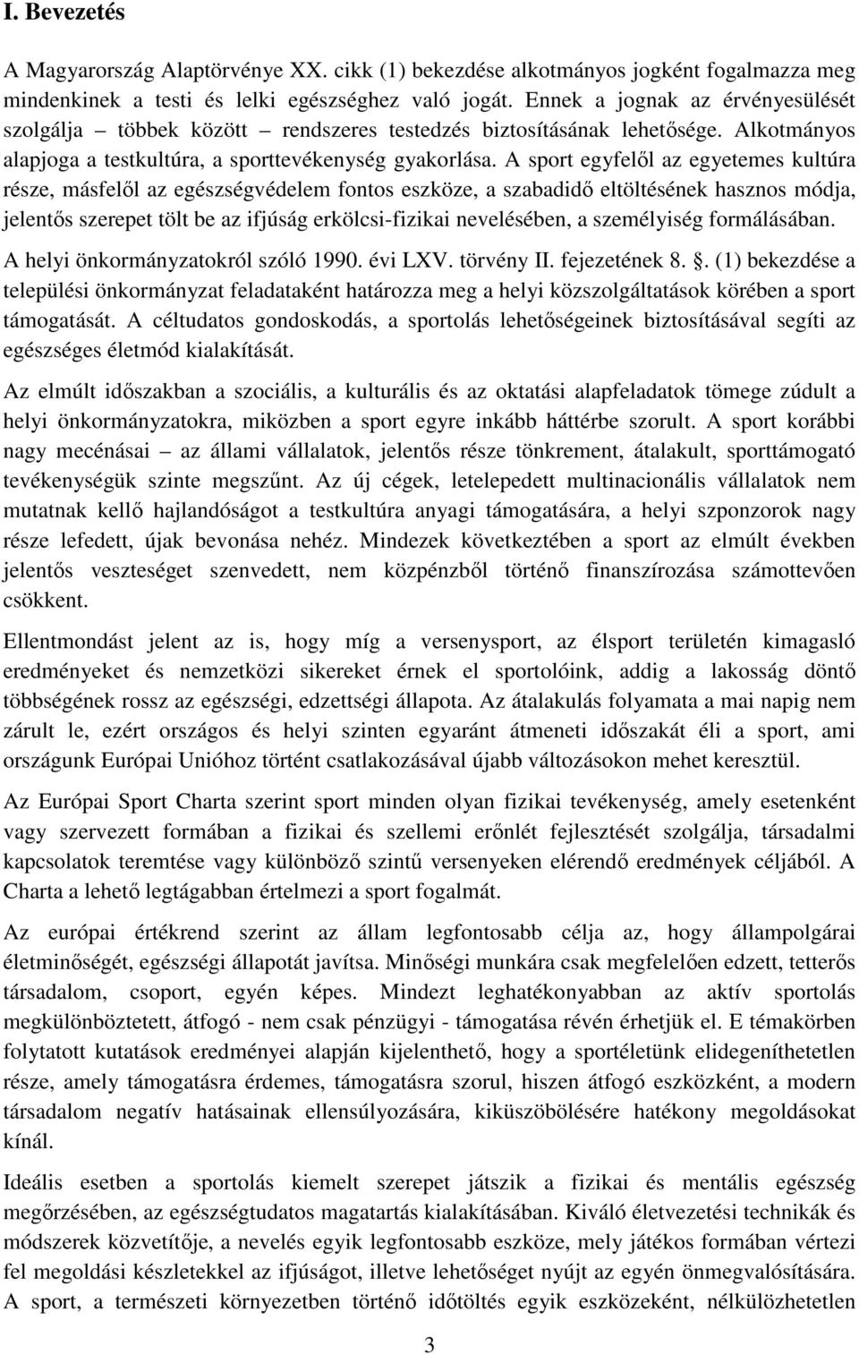 A sport egyfelıl az egyetemes kultúra része, másfelıl az egészségvédelem fontos eszköze, a szabadidı eltöltésének hasznos módja, jelentıs szerepet tölt be az ifjúság erkölcsi-fizikai nevelésében, a