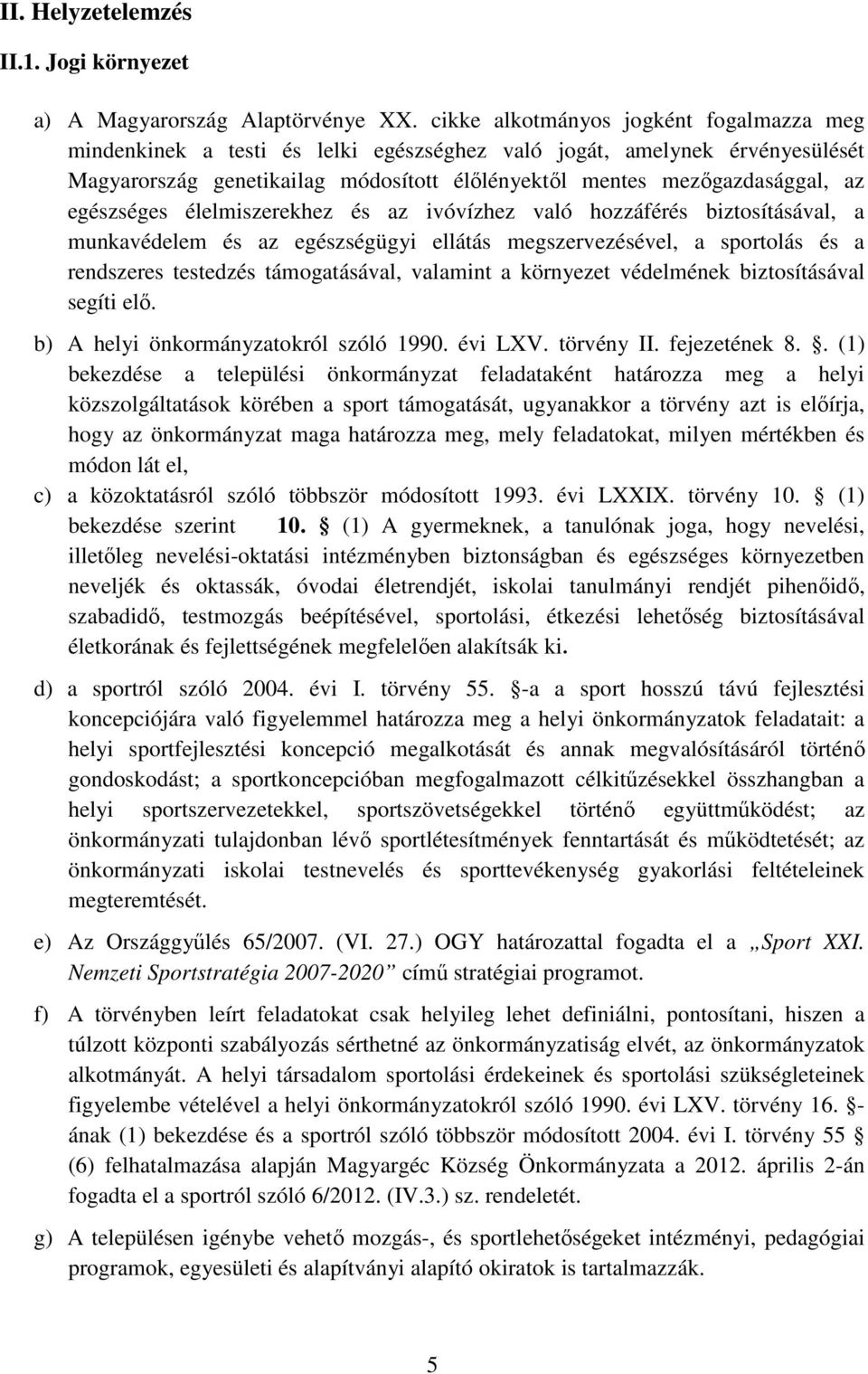 egészséges élelmiszerekhez és az ivóvízhez való hozzáférés biztosításával, a munkavédelem és az egészségügyi ellátás megszervezésével, a sportolás és a rendszeres testedzés támogatásával, valamint a