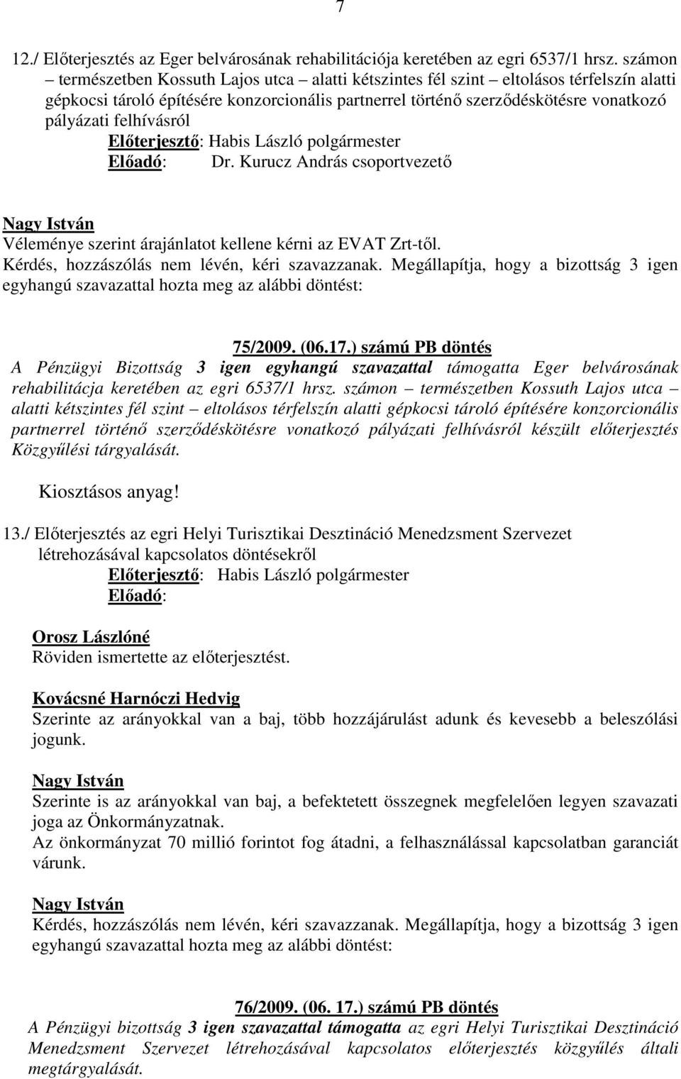 felhívásról Véleménye szerint árajánlatot kellene kérni az EVAT Zrt-től. 75/2009. (06.17.