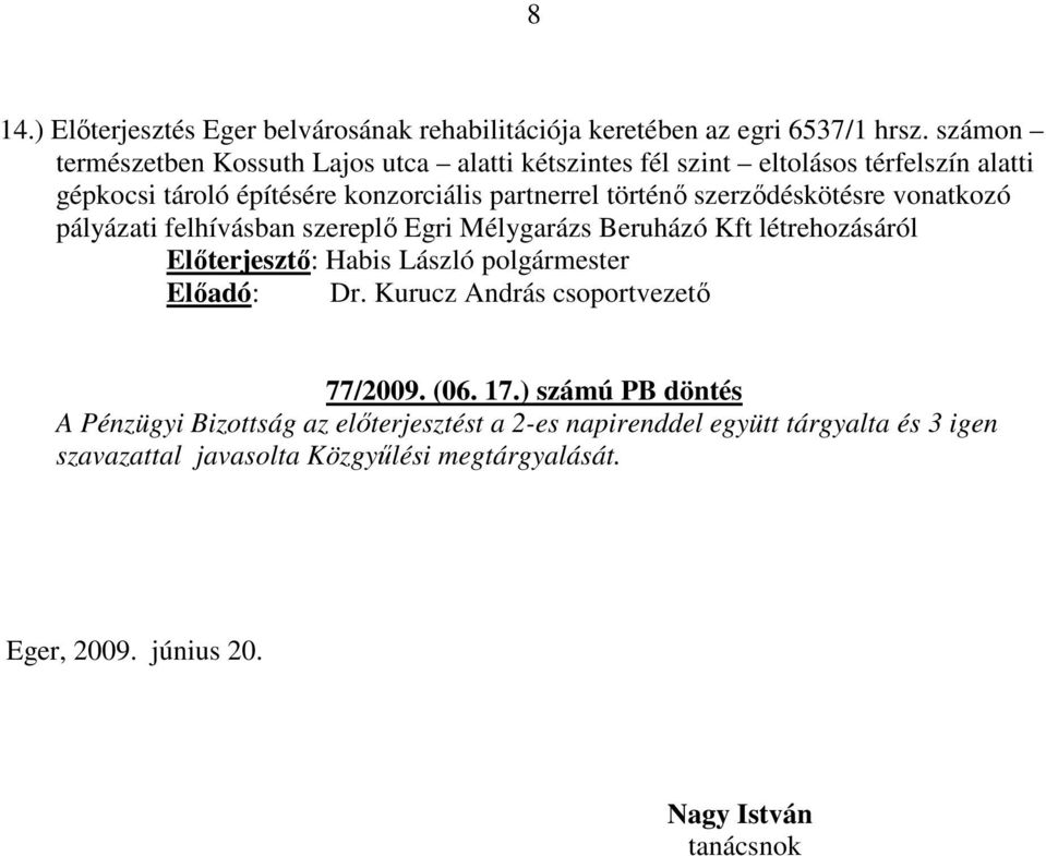 partnerrel történő szerződéskötésre vonatkozó pályázati felhívásban szereplő Egri Mélygarázs Beruházó Kft létrehozásáról 77/2009. (06.