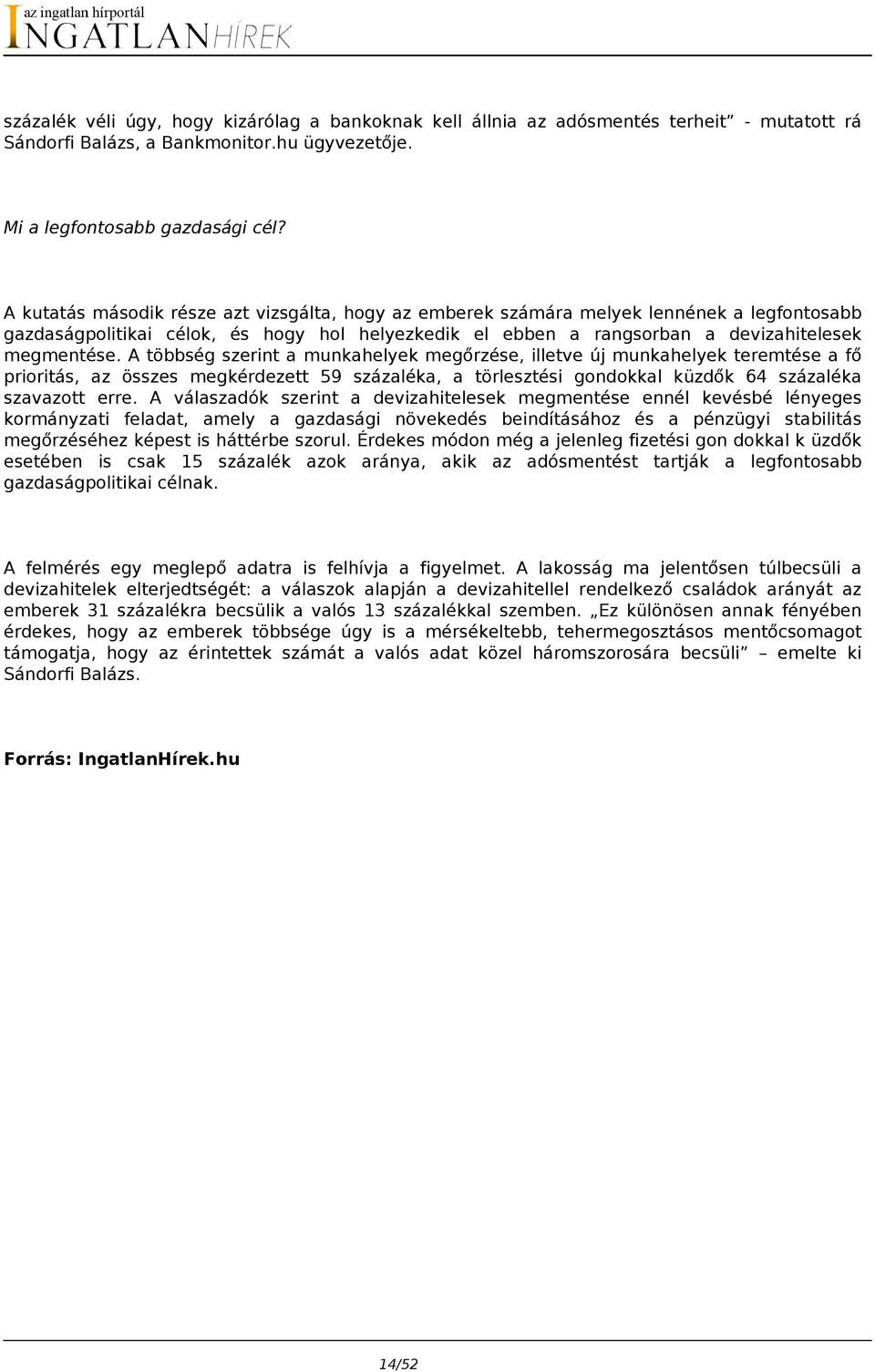 A többség szerint a munkahelyek megőrzése, illetve új munkahelyek teremtése a fő prioritás, az összes megkérdezett 59 százaléka, a törlesztési gondokkal küzdők 64 százaléka szavazott erre.