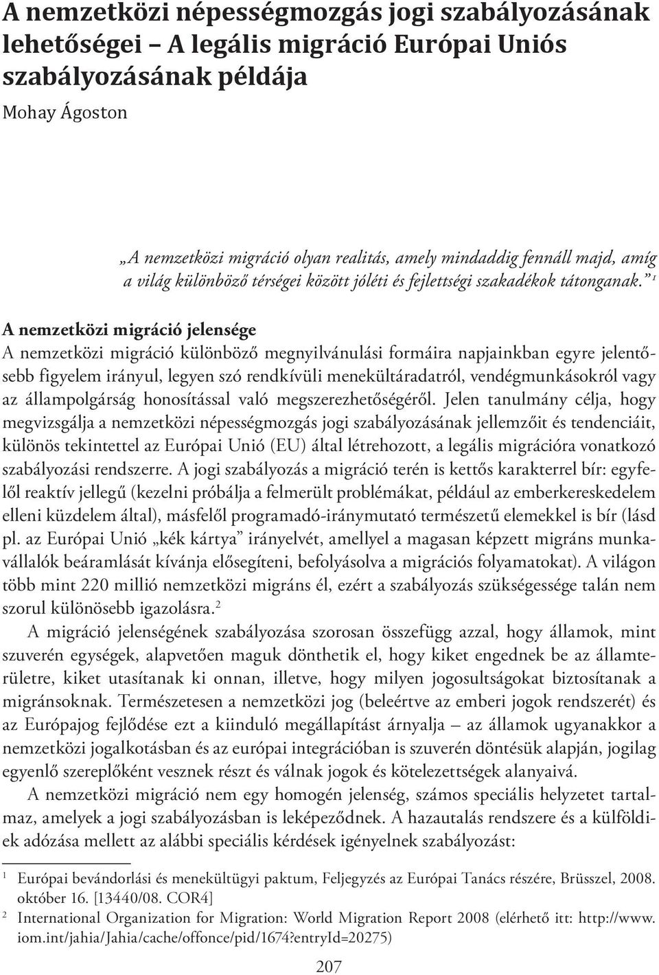 1 A nemzetközi migráció jelensége A nemzetközi migráció különböző megnyilvánulási formáira napjainkban egyre jelentősebb figyelem irányul, legyen szó rendkívüli menekültáradatról, vendégmunkásokról