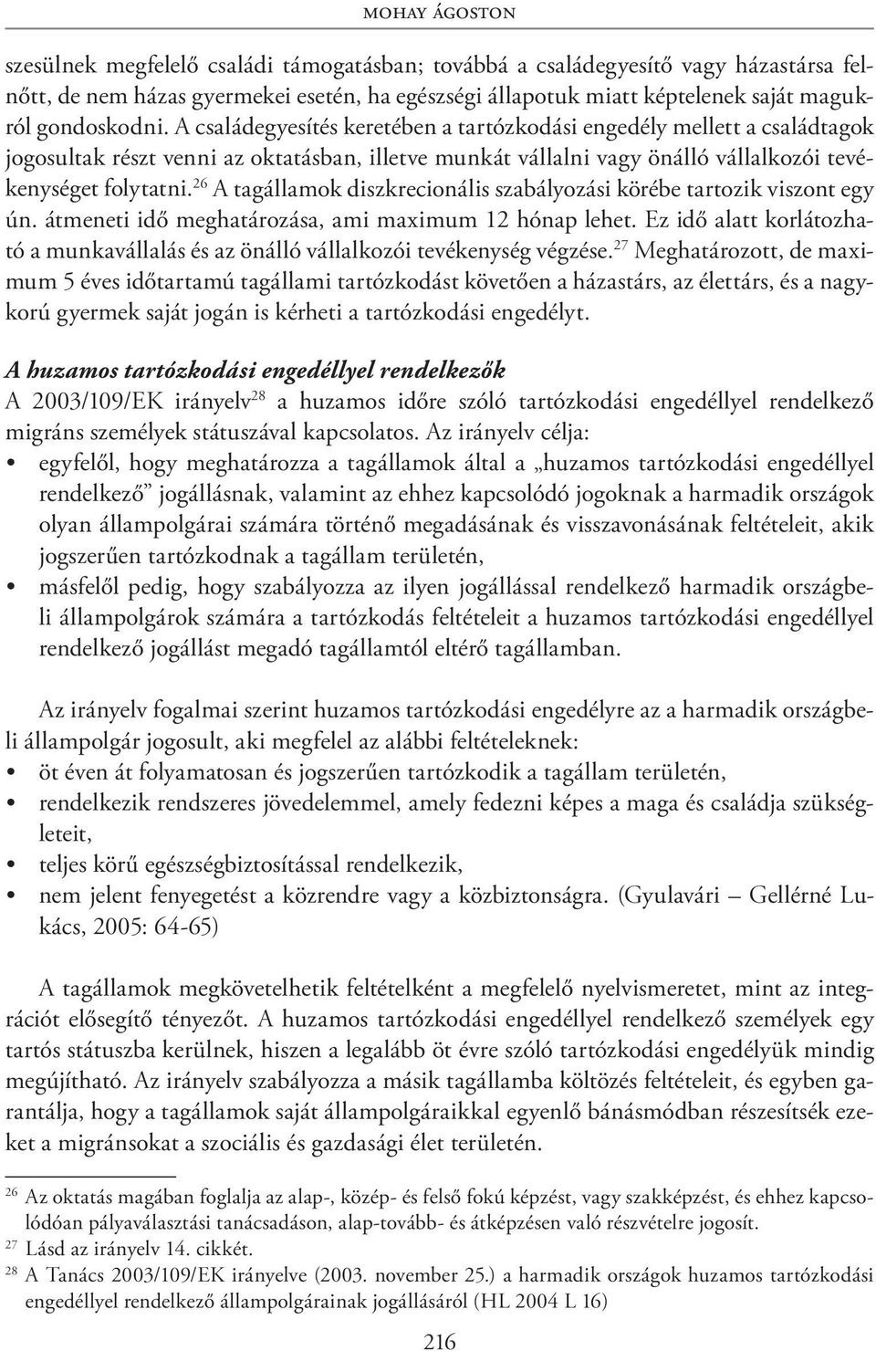 26 A tagállamok diszkrecionális szabályozási körébe tartozik viszont egy ún. átmeneti idő meghatározása, ami maximum 12 hónap lehet.