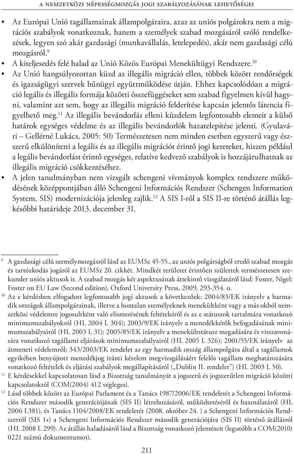 10 Az Unió hangsúlyozottan küzd az illegális migráció ellen, többek között rendőrségek és igazságügyi szervek bűnügyi együttműködése útján.