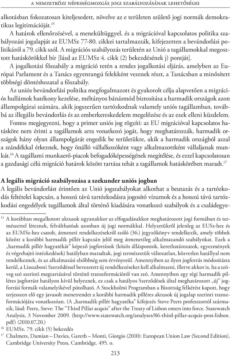 cikk szól. A migrációs szabályozás területén az Unió a tagállamokkal megosztott hatáskörökkel bír [lásd az EUMSz 4. cikk (2) bekezdésének j) pontját].