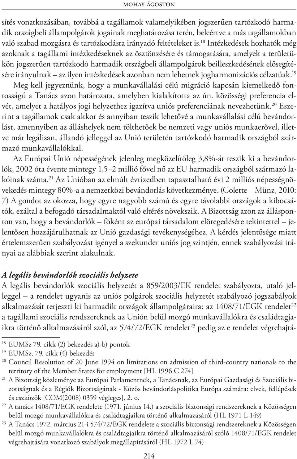 18 Intézkedések hozhatók még azoknak a tagállami intézkedéseknek az ösztönzésére és támogatására, amelyek a területükön jogszerűen tartózkodó harmadik országbeli állampolgárok beilleszkedésének