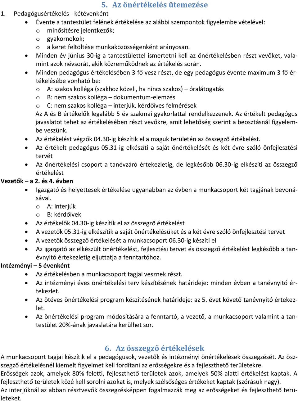 arányosan. Minden év június 30-ig a tantestülettel ismertetni kell az ben részt vevőket, valamint azok névsorát, akik közreműködnek az értékelés során.