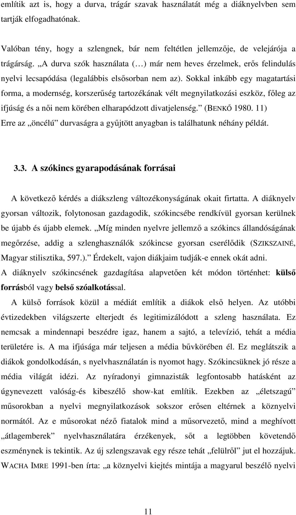 Sokkal inkább egy magatartási forma, a modernség, korszerűség tartozékának vélt megnyilatkozási eszköz, főleg az ifjúság és a női nem körében elharapódzott divatjelenség. (BENKŐ 1980.