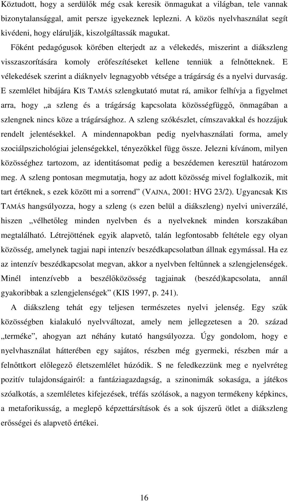 Főként pedagógusok körében elterjedt az a vélekedés, miszerint a diákszleng visszaszorítására komoly erőfeszítéseket kellene tenniük a felnőtteknek.