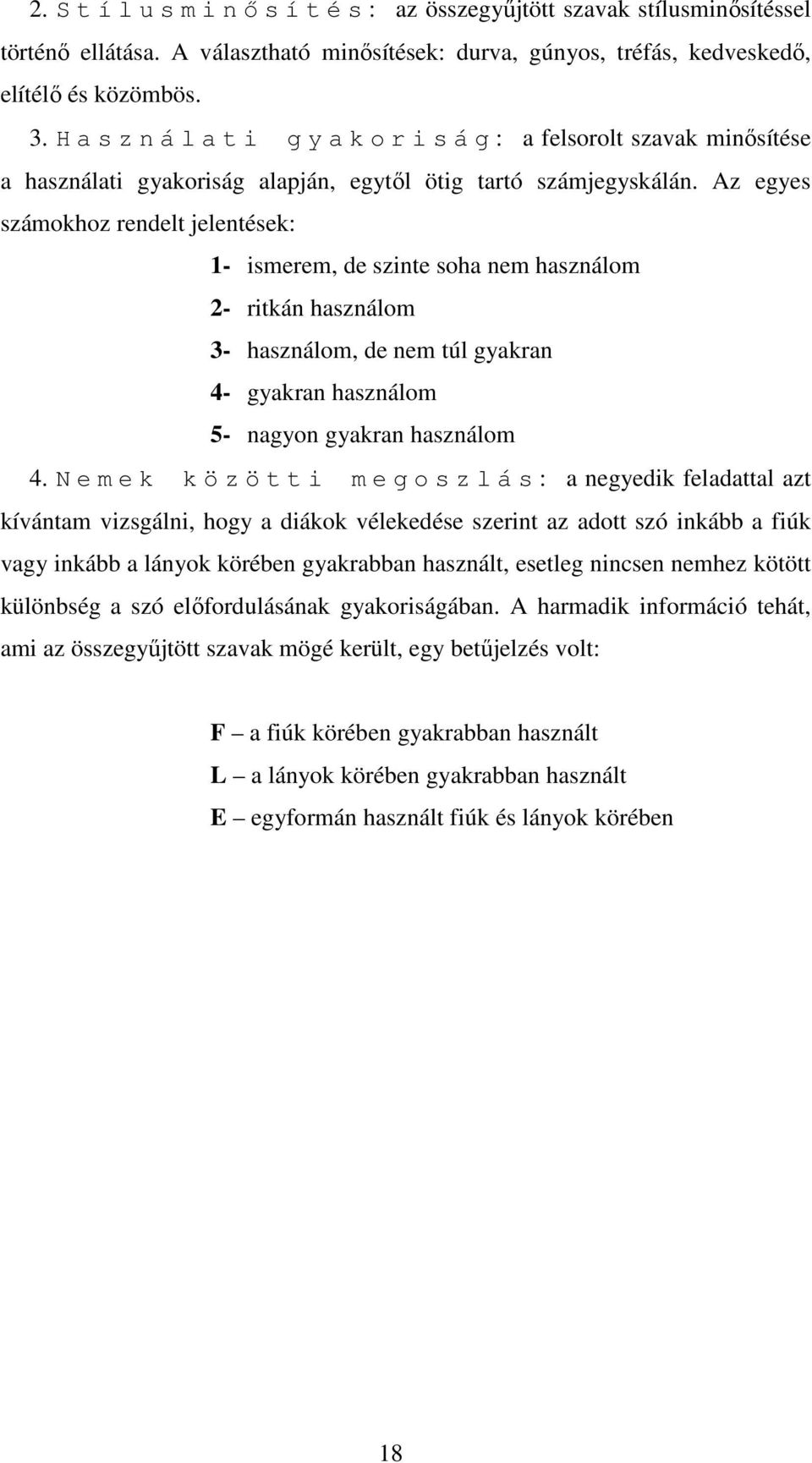 Az egyes számokhoz rendelt jelentések: 1- ismerem, de szinte soha nem használom 2- ritkán használom 3- használom, de nem túl gyakran 4- gyakran használom 5- nagyon gyakran használom 4.