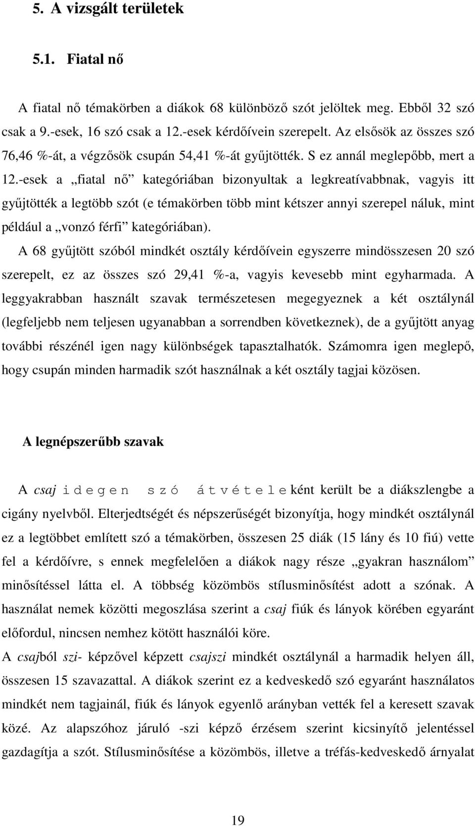 -esek a fiatal nő kategóriában bizonyultak a legkreatívabbnak, vagyis itt gyűjtötték a legtöbb szót (e témakörben több mint kétszer annyi szerepel náluk, mint például a vonzó férfi kategóriában).