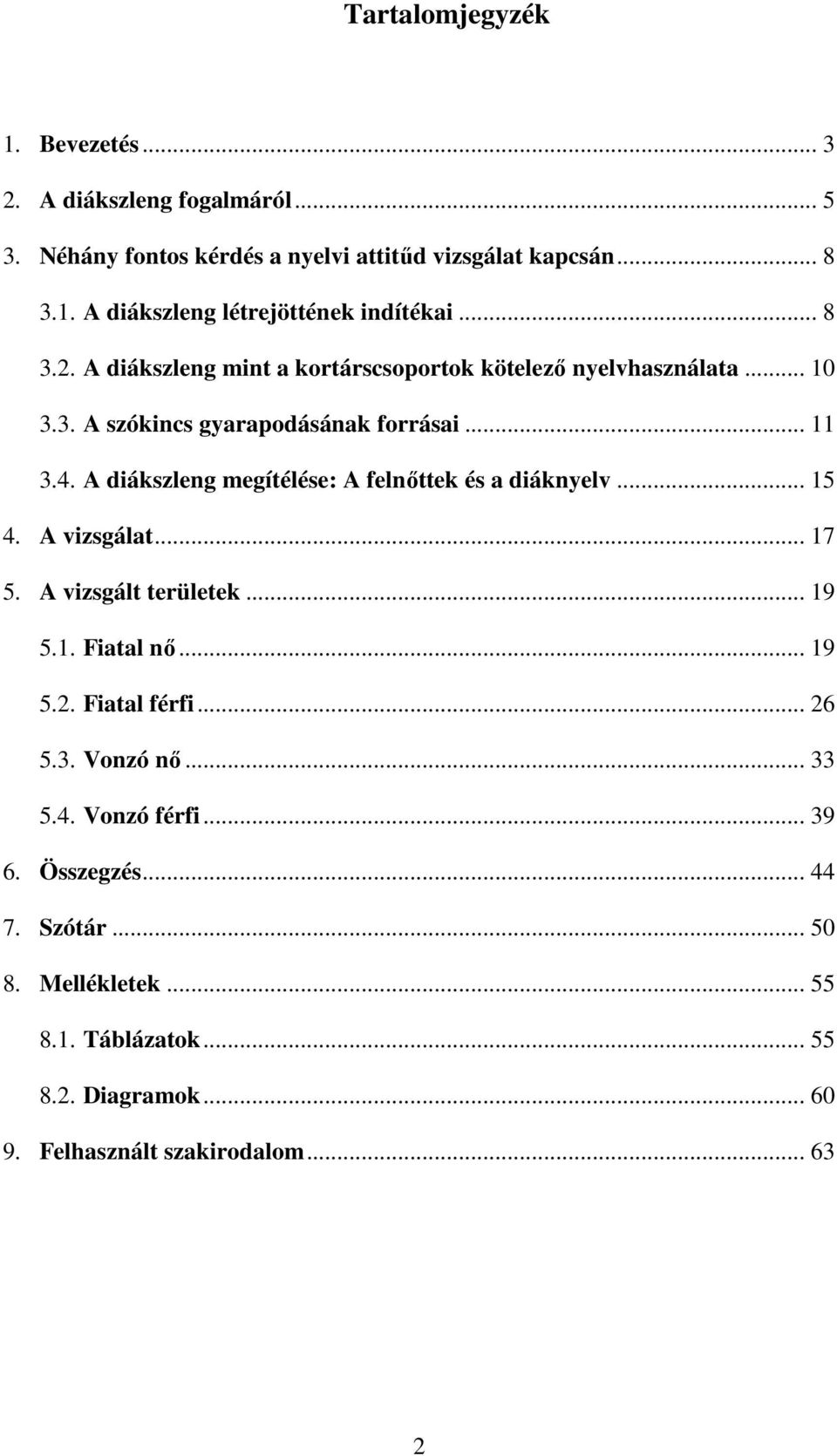 A diákszleng megítélése: A felnőttek és a diáknyelv... 15 4. A vizsgálat... 17 5. A vizsgált területek... 19 5.1. Fiatal nő... 19 5.2. Fiatal férfi... 26 5.3.