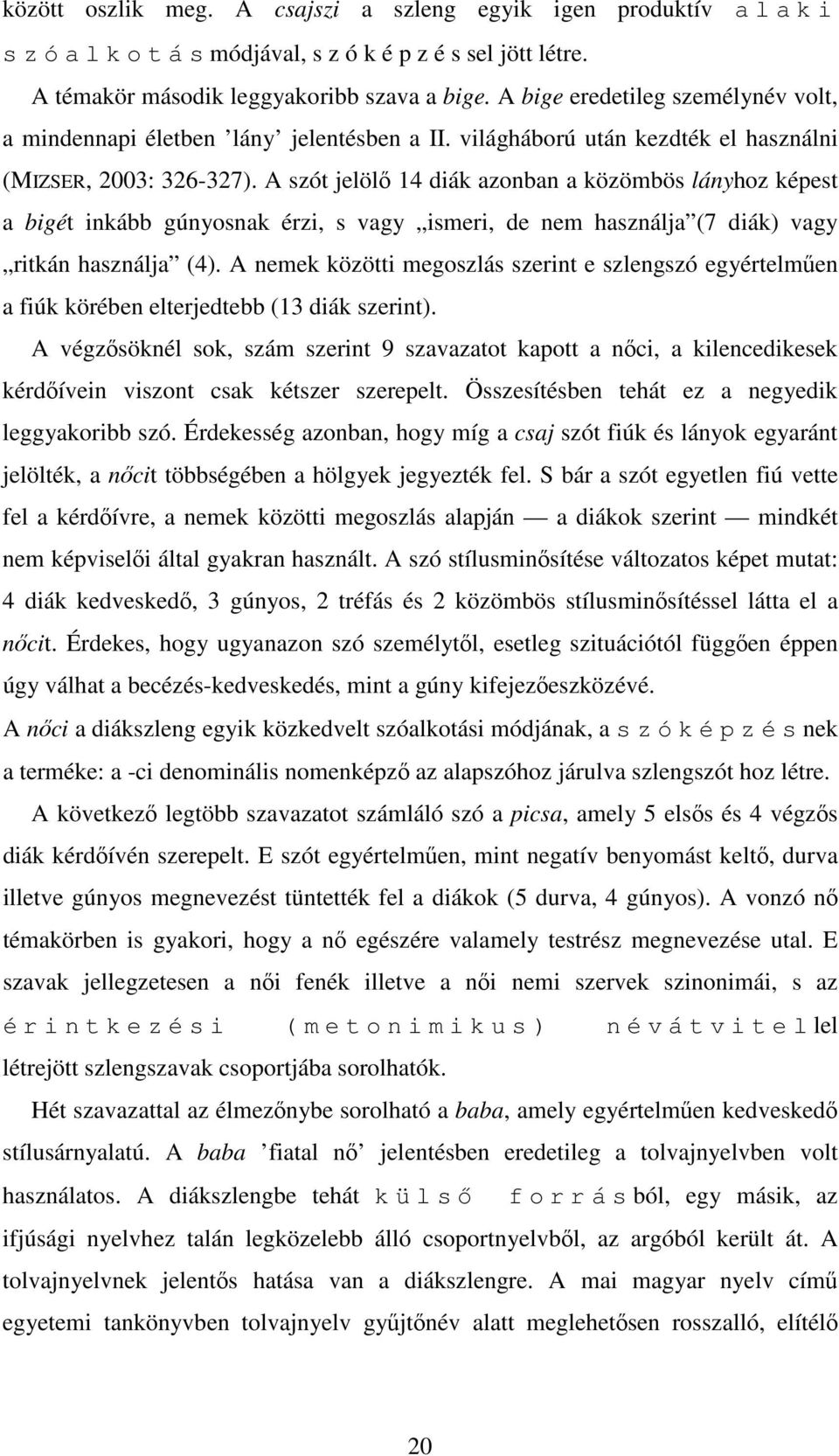 A szót jelölő 14 diák azonban a közömbös lányhoz képest a bigét inkább gúnyosnak érzi, s vagy ismeri, de nem használja (7 diák) vagy ritkán használja (4).