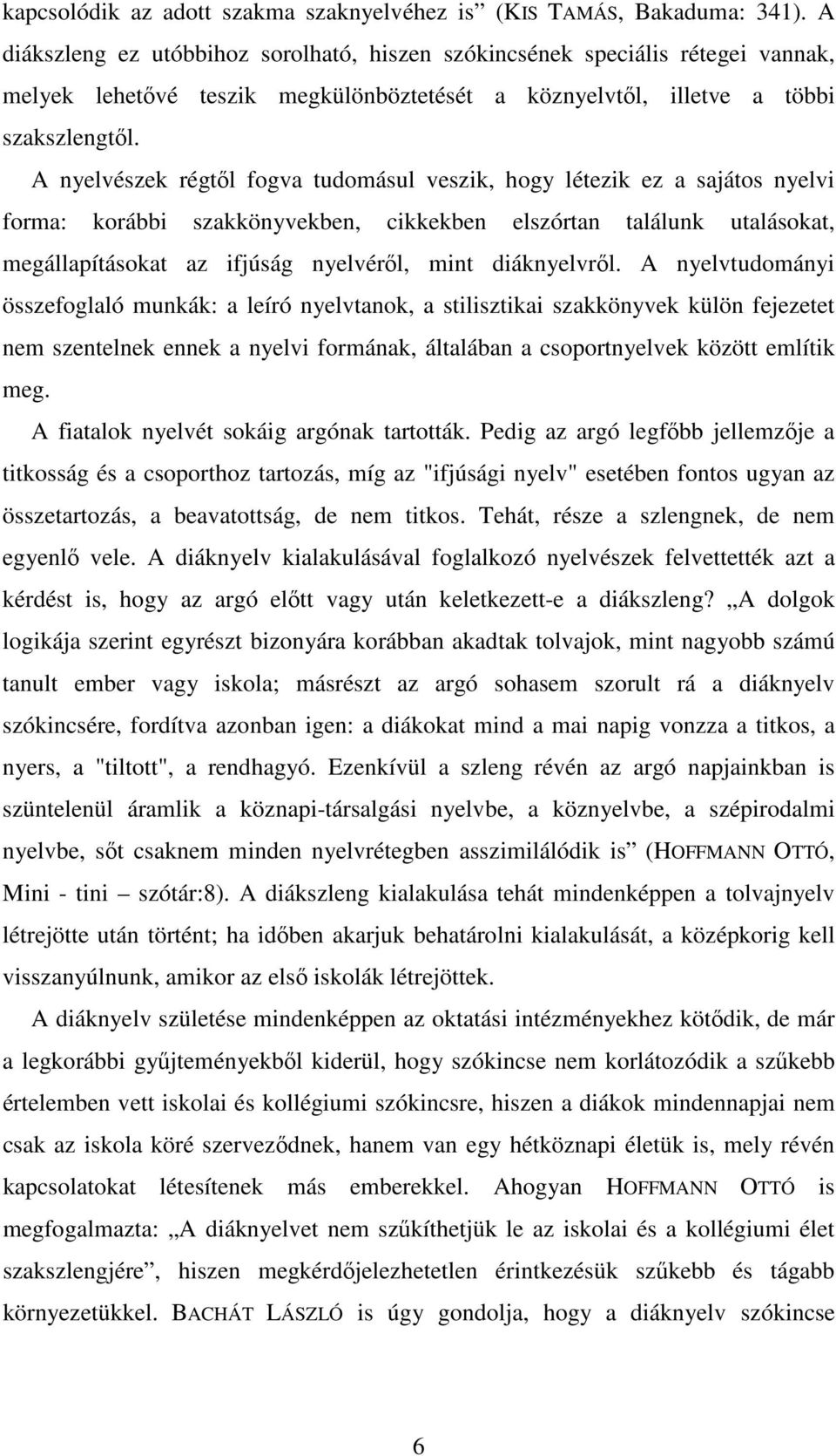 A nyelvészek régtől fogva tudomásul veszik, hogy létezik ez a sajátos nyelvi forma: korábbi szakkönyvekben, cikkekben elszórtan találunk utalásokat, megállapításokat az ifjúság nyelvéről, mint