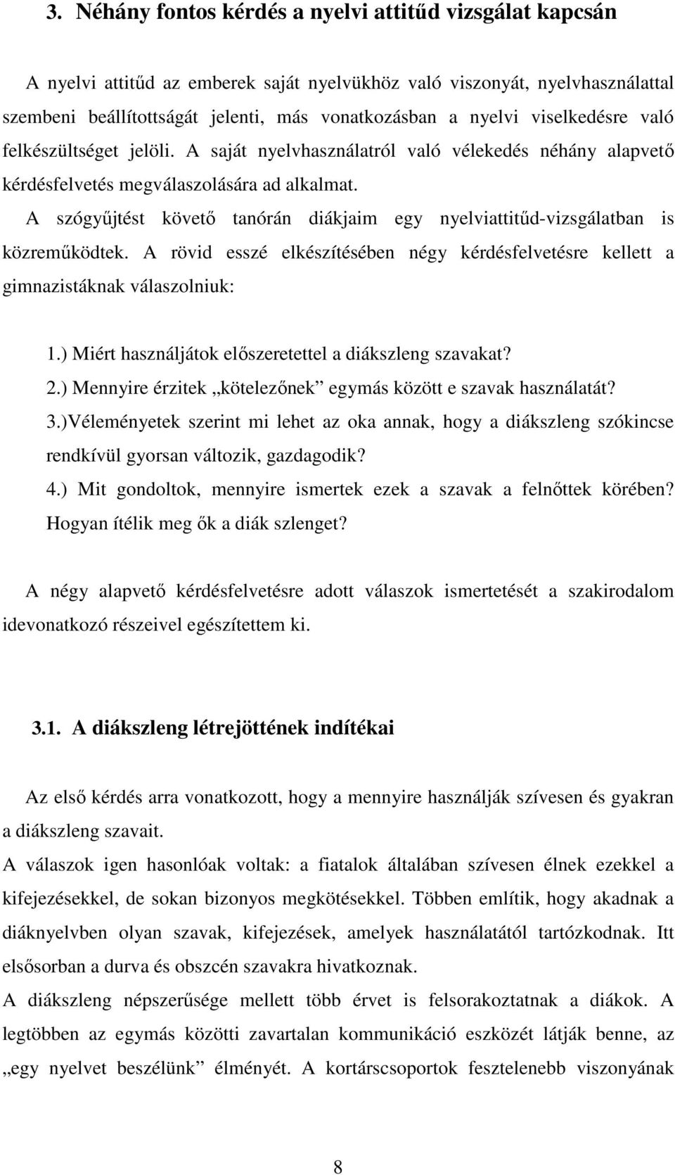 A szógyűjtést követő tanórán diákjaim egy nyelviattitűd-vizsgálatban is közreműködtek. A rövid esszé elkészítésében négy kérdésfelvetésre kellett a gimnazistáknak válaszolniuk: 1.