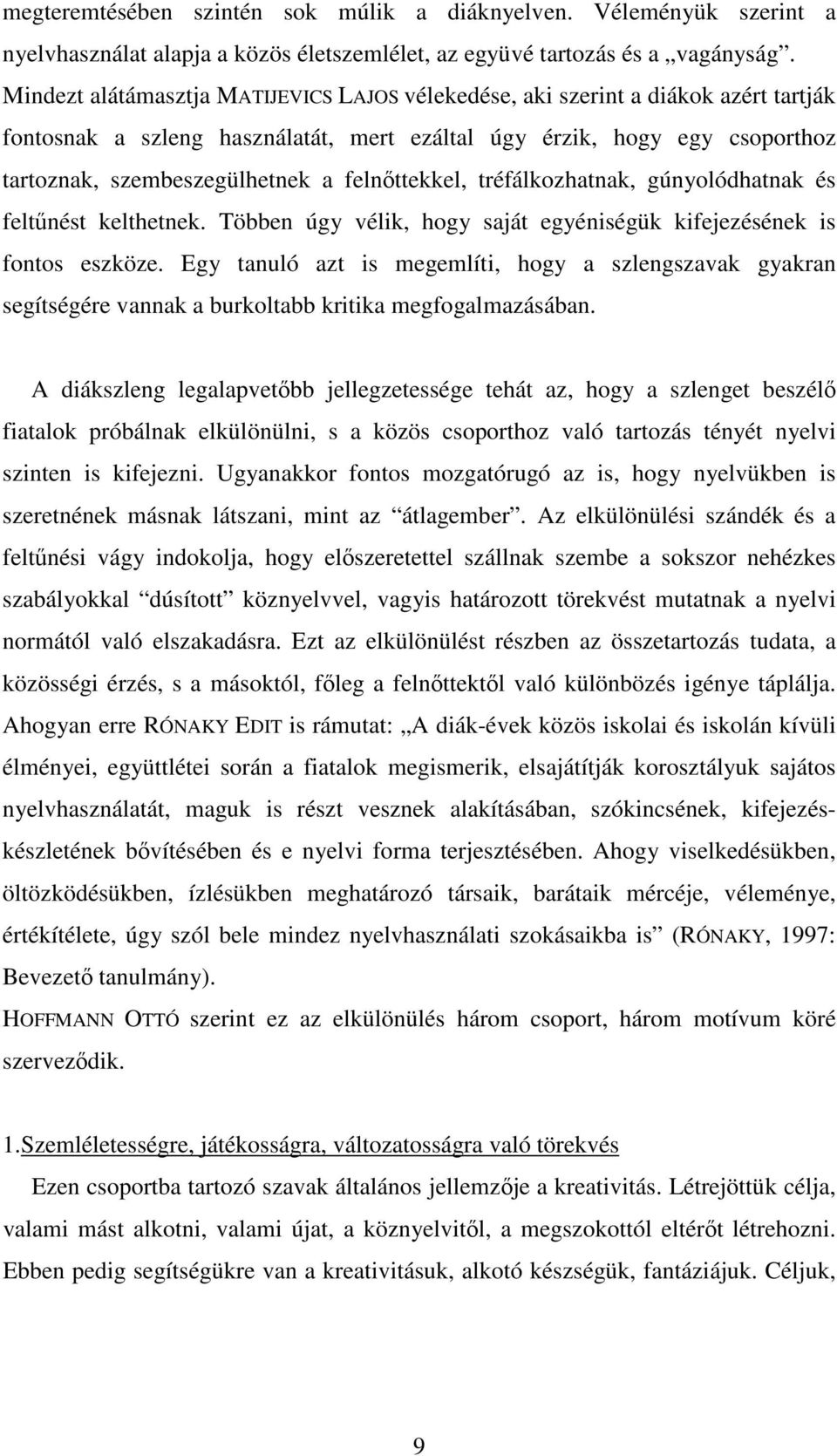 felnőttekkel, tréfálkozhatnak, gúnyolódhatnak és feltűnést kelthetnek. Többen úgy vélik, hogy saját egyéniségük kifejezésének is fontos eszköze.